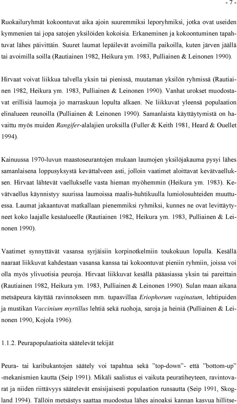 Hirvaat voivat liikkua talvella yksin tai pienissä, muutaman yksilön ryhmissä (Rautiainen 1982, Heikura ym. 1983, Pulliainen & Leinonen 1990).