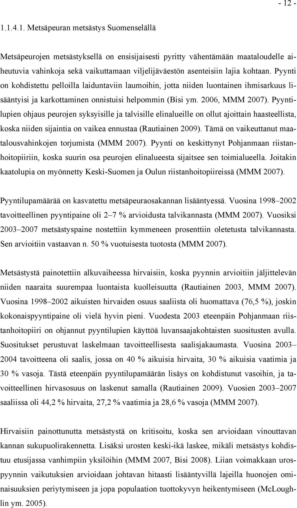 Pyyntilupien ohjaus peurojen syksyisille ja talvisille elinalueille on ollut ajoittain haasteellista, koska niiden sijaintia on vaikea ennustaa (Rautiainen 2009).