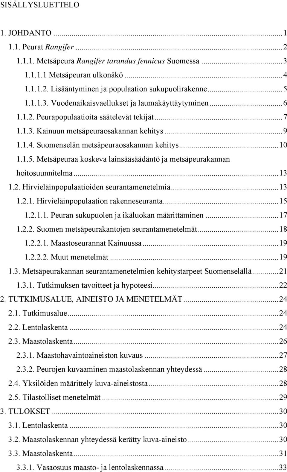 Suomenselän metsäpeuraosakannan kehitys...10 1.1.5. Metsäpeuraa koskeva lainsääsäädäntö ja metsäpeurakannan hoitosuunnitelma...13 1.2. Hirvieläinpopulaatioiden seurantamenetelmiä...13 1.2.1. Hirvieläinpopulaation rakenneseuranta.