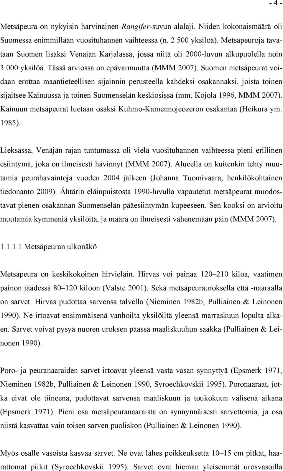 Suomen metsäpeurat voidaan erottaa maantieteellisen sijainnin perusteella kahdeksi osakannaksi, joista toinen sijaitsee Kainuussa ja toinen Suomenselän keskiosissa (mm. Kojola 1996, MMM 2007).