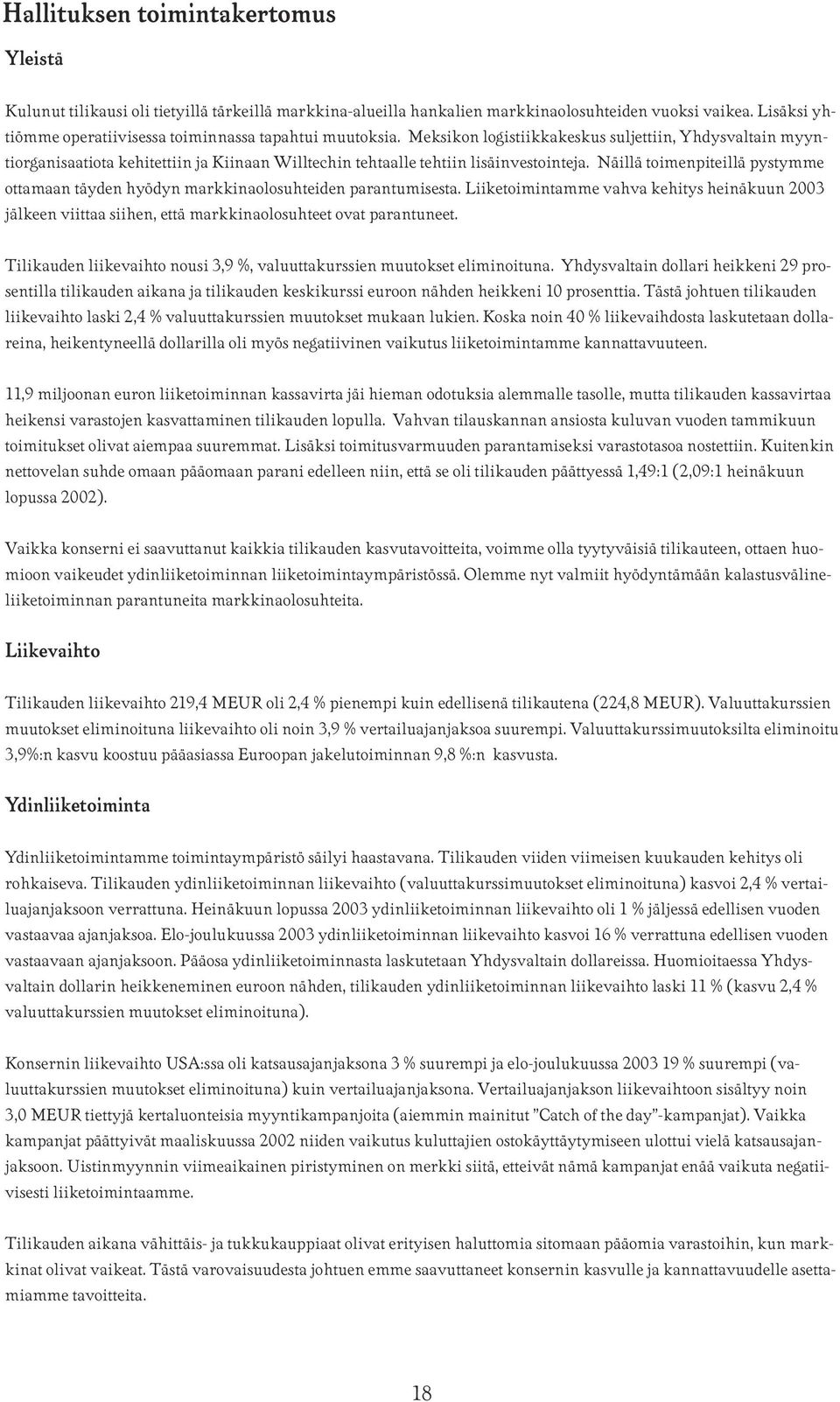 Meksikon logistiikkakeskus suljettiin, Yhdysvaltain myyntiorganisaatiota kehitettiin ja Kiinaan Willtechin tehtaalle tehtiin lisäinvestointeja.