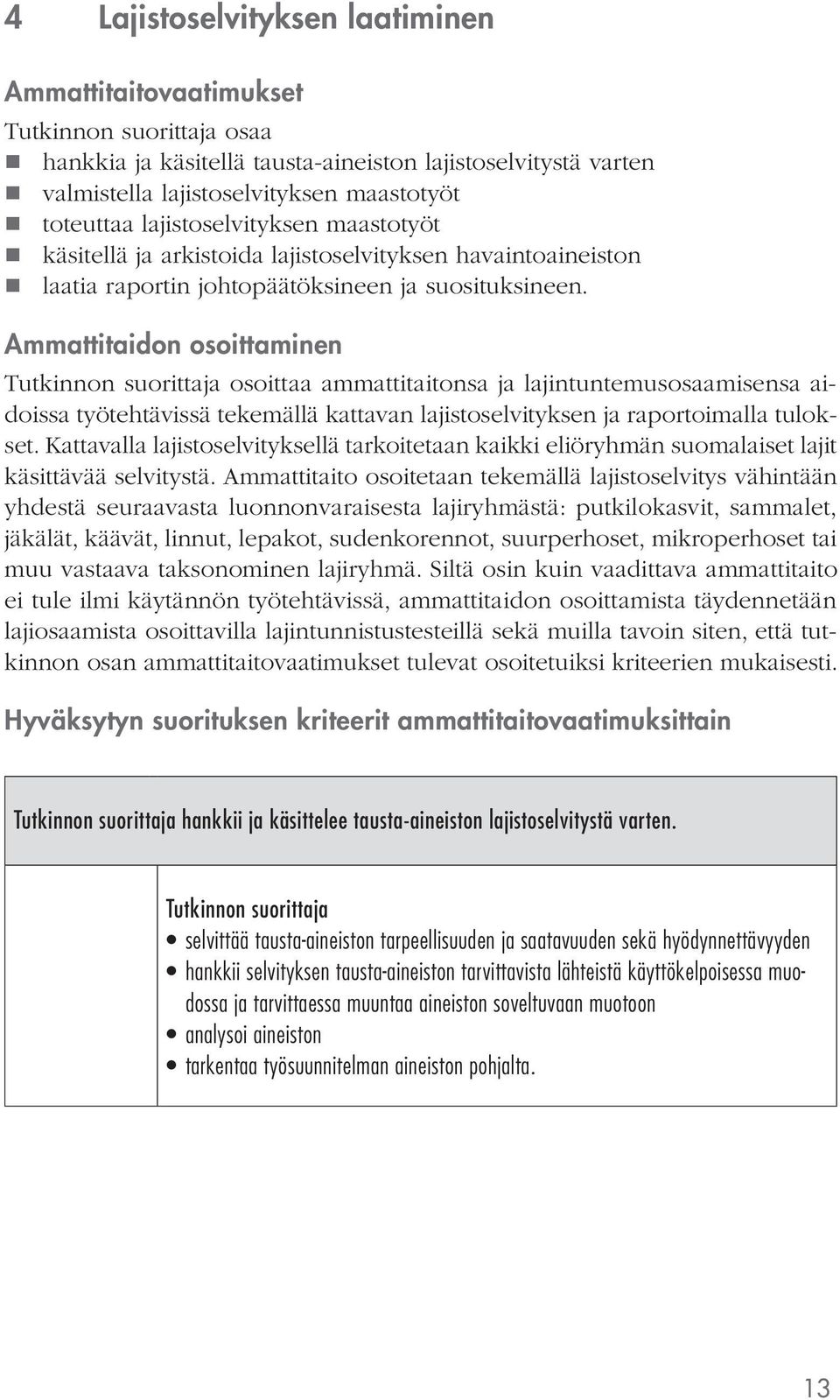 Ammattitaidon osoittaminen osoittaa ammattitaitonsa ja lajintuntemusosaamisensa aidoissa työtehtävissä tekemällä kattavan lajistoselvityksen ja raportoimalla tulokset.