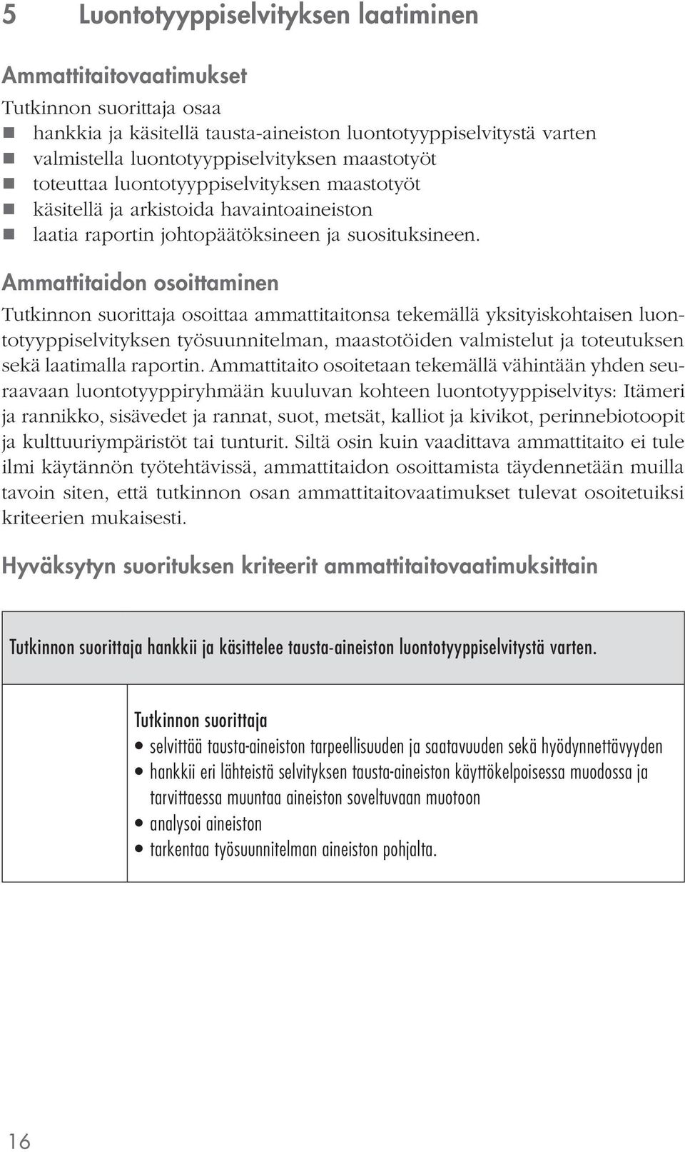 Ammattitaidon osoittaminen osoittaa ammattitaitonsa tekemällä yksityiskohtaisen luontotyyppiselvityksen työsuunnitelman, maastotöiden valmistelut ja toteutuksen sekä laatimalla raportin.