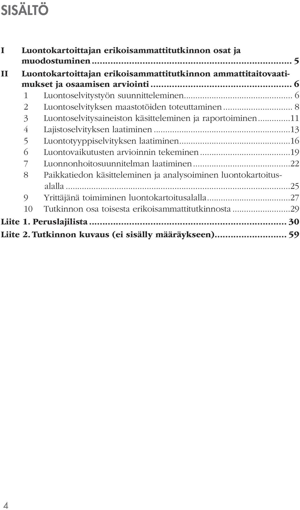 ..13 5 Luontotyyppiselvityksen laatiminen...16 6 Luontovaikutusten arvioinnin tekeminen...19 7 Luonnonhoitosuunnitelman laatiminen.