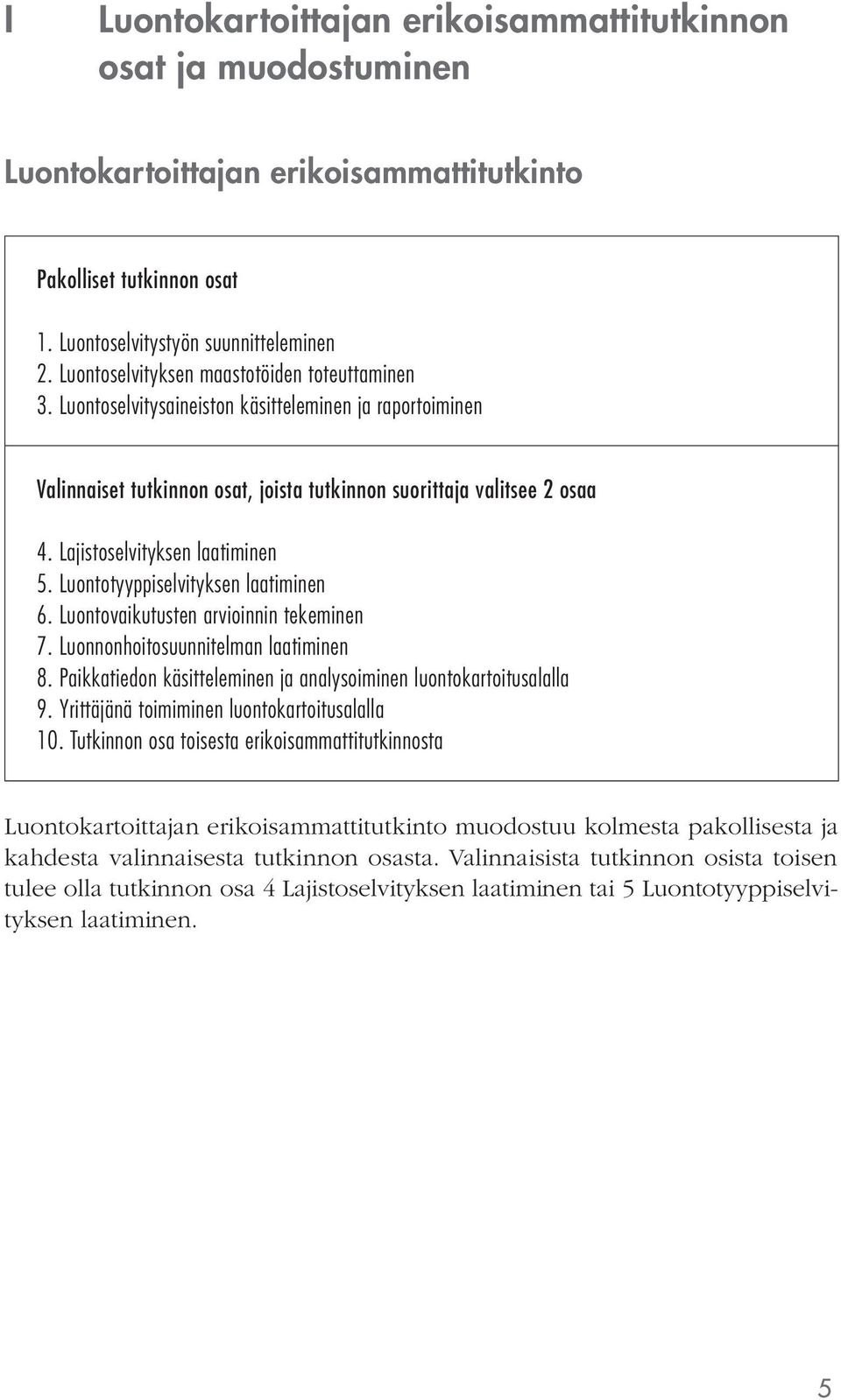 Lajistoselvityksen laatiminen 5. Luontotyyppiselvityksen laatiminen 6. Luontovaikutusten arvioinnin tekeminen 7. Luonnonhoitosuunnitelman laatiminen 8.