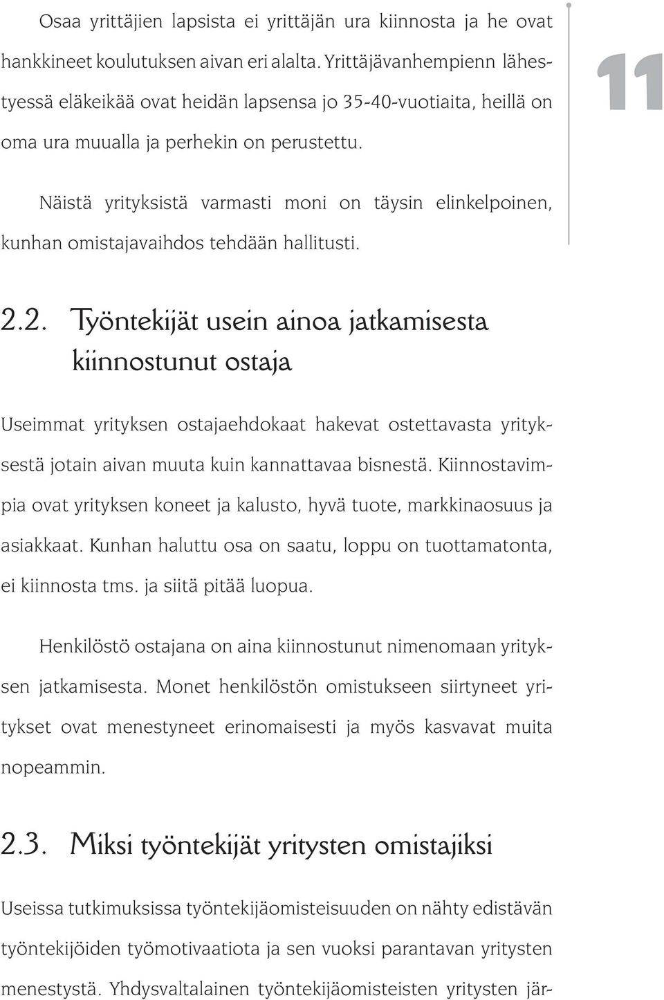 Näistä yrityksistä varmasti moni on täysin elinkelpoinen, kunhan omistajavaihdos tehdään hallitusti. 2.