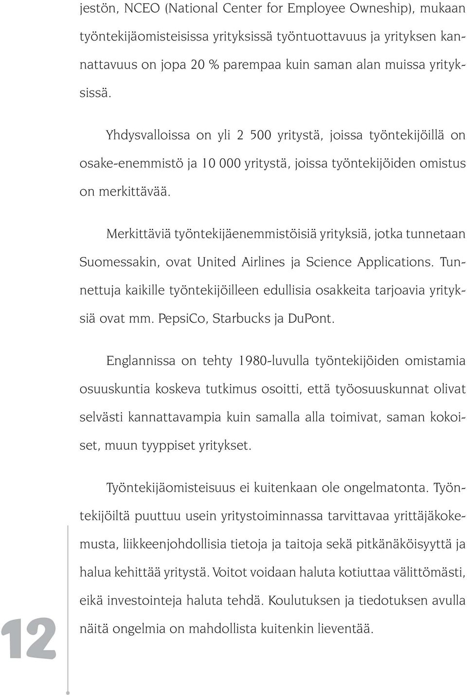 Merkittäviä työntekijäenemmistöisiä yrityksiä, jotka tunnetaan Suomessakin, ovat United Airlines ja Science Applications.