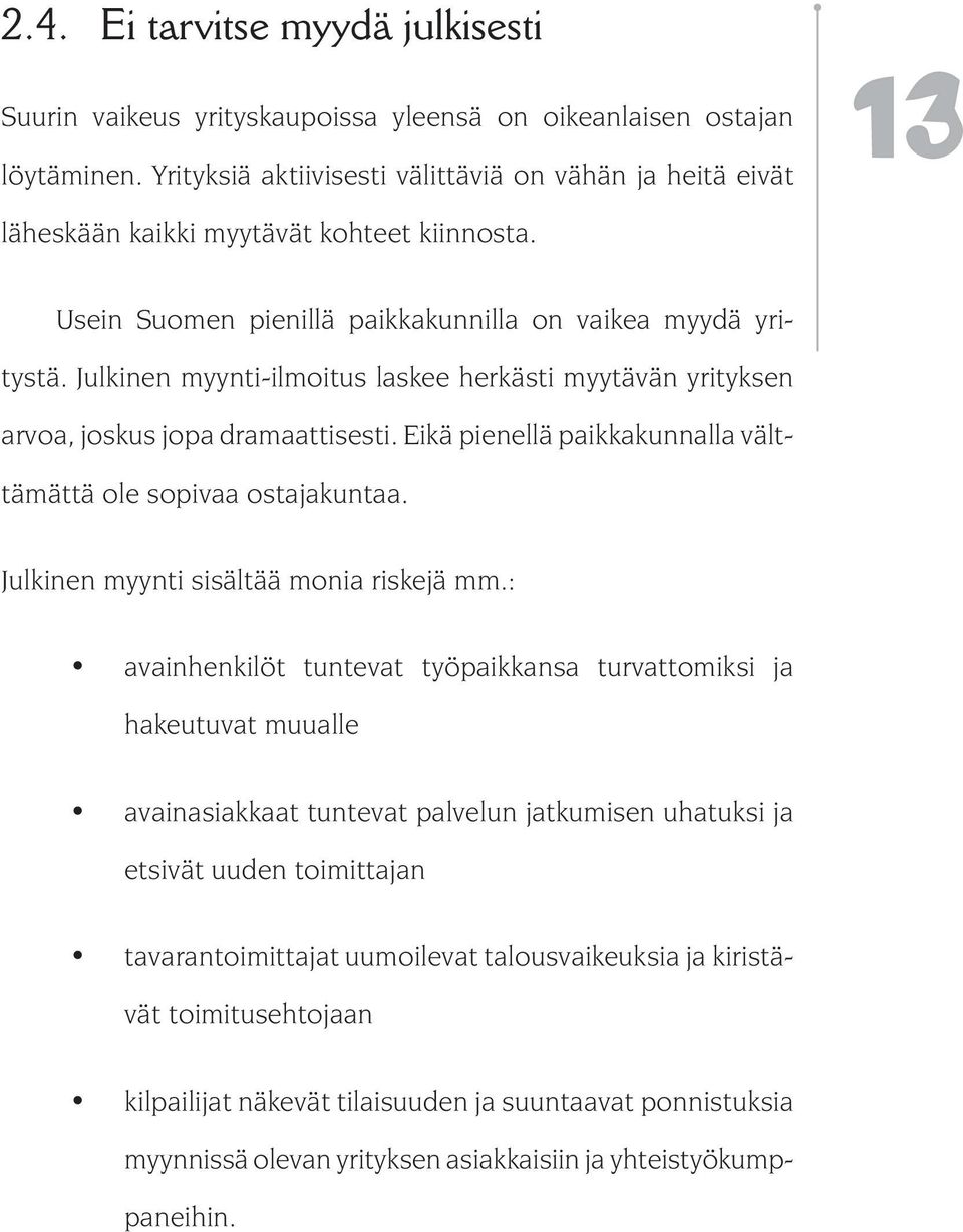 Julkinen myynti-ilmoitus laskee herkästi myytävän yrityksen arvoa, joskus jopa dramaattisesti. Eikä pienellä paikkakunnalla välttämättä ole sopivaa ostajakuntaa.