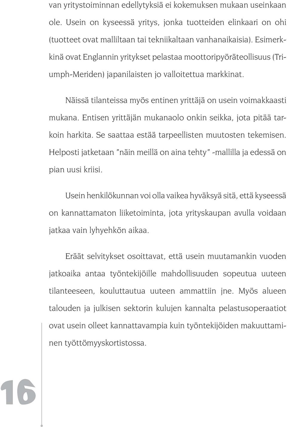 Entisen yrittäjän mukanaolo onkin seikka, jota pitää tarkoin harkita. Se saattaa estää tarpeellisten muutosten tekemisen.