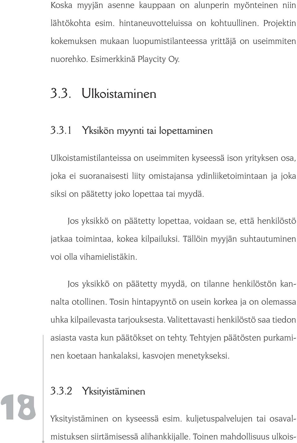 3. Ulkoistaminen 3.3.1 Yksikön myynti tai lopettaminen Ulkoistamistilanteissa on useimmiten kyseessä ison yrityksen osa, joka ei suoranaisesti liity omistajansa ydinliiketoimintaan ja joka siksi on