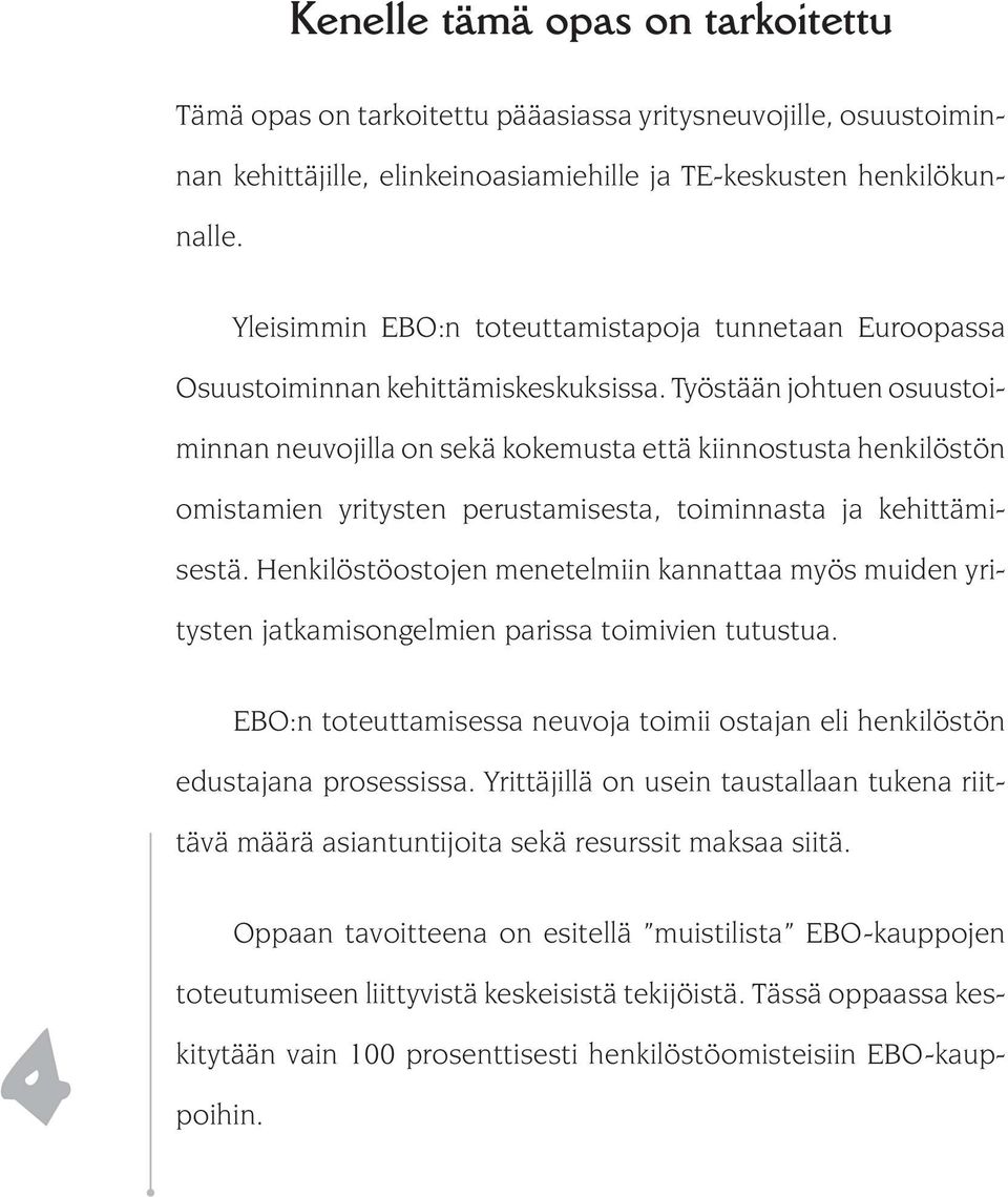 Työstään johtuen osuustoiminnan neuvojilla on sekä kokemusta että kiinnostusta henkilöstön omistamien yritysten perustamisesta, toiminnasta ja kehittämisestä.