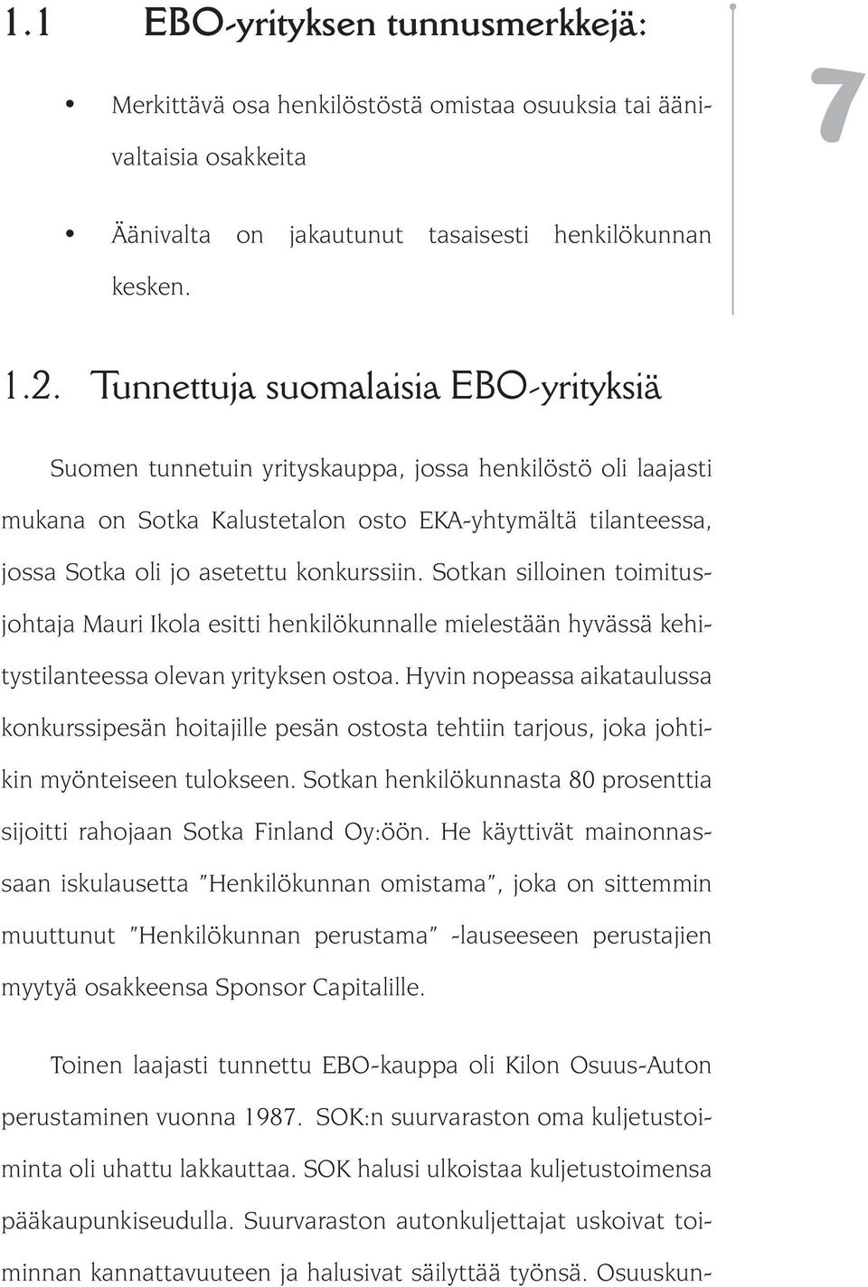 Sotkan silloinen toimitusjohtaja Mauri Ikola esitti henkilökunnalle mielestään hyvässä kehitystilanteessa olevan yrityksen ostoa.