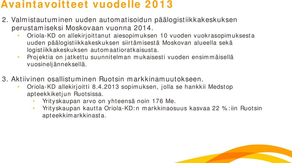 automaatioratkaisusta. Projektia on jatkettu suunnitelman mukaisesti vuoden ensimmäisellä vuosineljänneksellä. 3. Aktiivinen osallistuminen Ruotsin markkinamuutokseen.