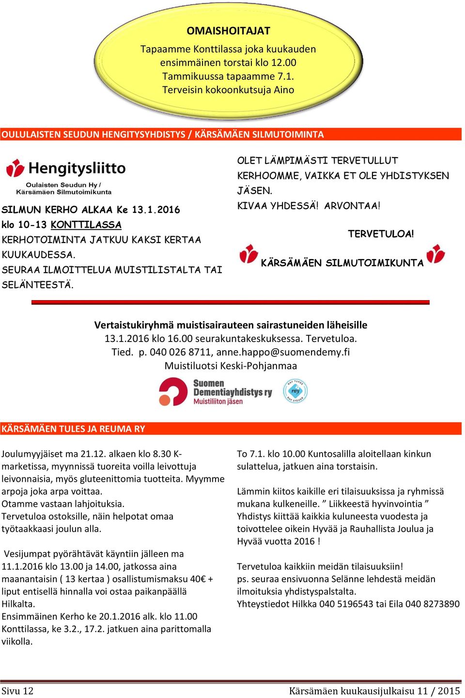 KIVAA YHDESSÄ! ARVONTAA! TERVETULOA! KÄRSÄMÄEN SILMUTOIMIKUNTA Vertaistukiryhmä muistisairauteen sairastuneiden läheisille 13.1.2016 klo 16.00 seurakuntakeskuksessa. Tervetuloa. Tied. p.