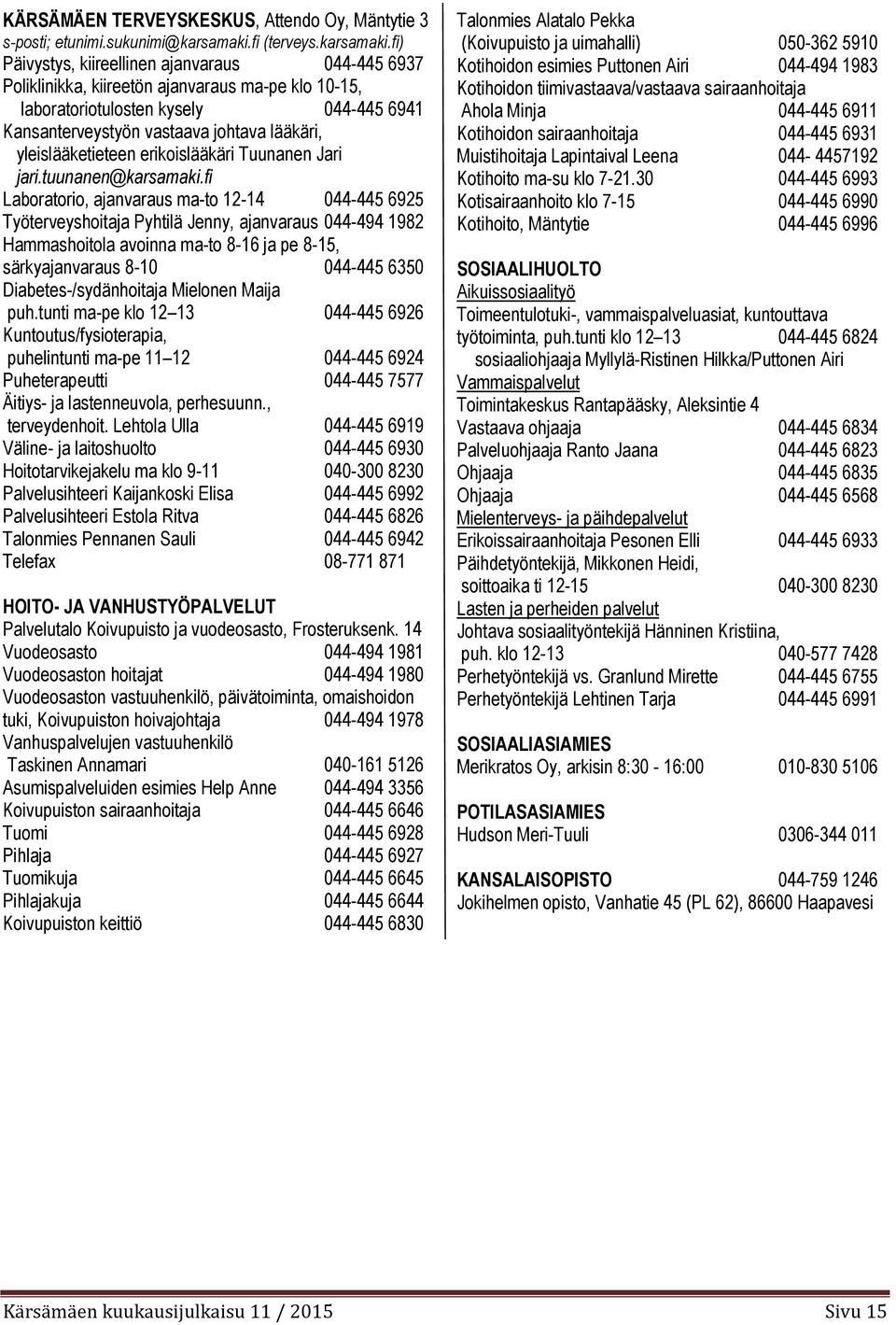 fi) Päivystys, kiireellinen ajanvaraus 044-445 6937 Poliklinikka, kiireetön ajanvaraus ma-pe klo 10-15, laboratoriotulosten kysely 044-445 6941 Kansanterveystyön vastaava johtava lääkäri,