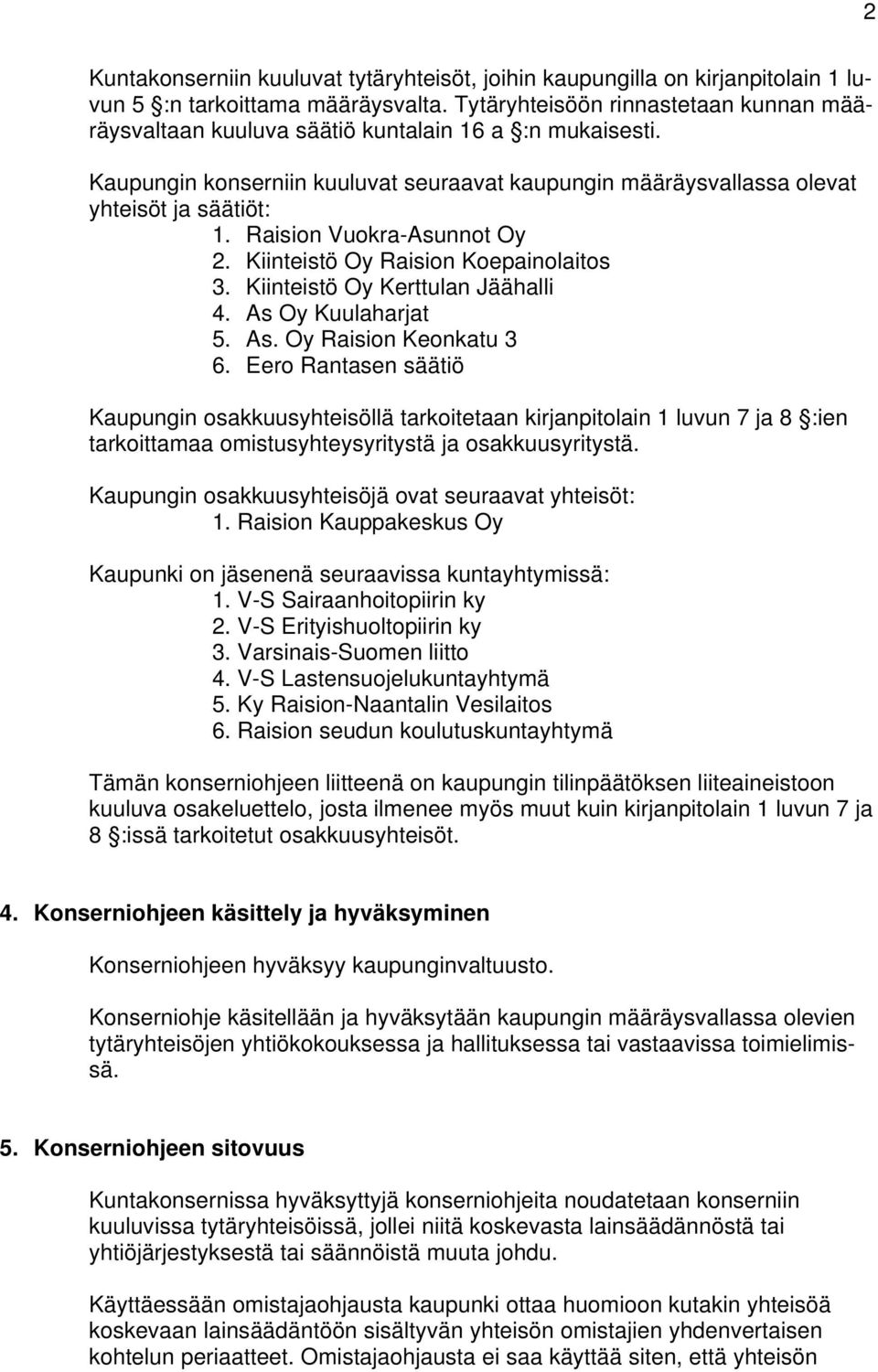 Raision Vuokra-Asunnot Oy 2. Kiinteistö Oy Raision Koepainolaitos 3. Kiinteistö Oy Kerttulan Jäähalli 4. As Oy Kuulaharjat 5. As. Oy Raision Keonkatu 3 6.