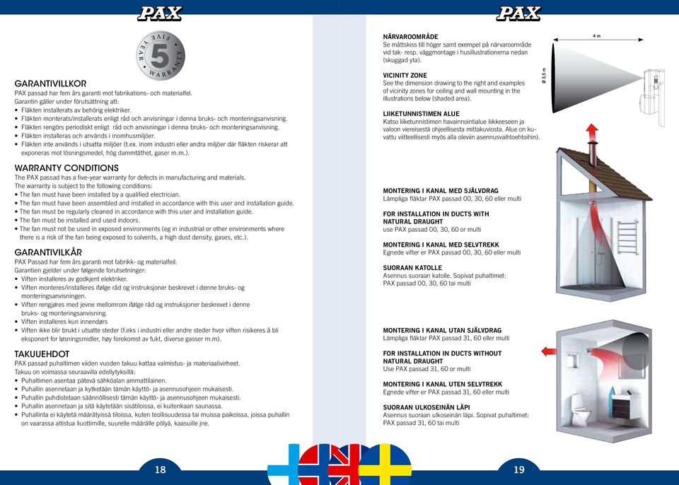 Fläkten monterats/installerats enligt råd och anvisningar i denna bruks- och monteringsanvisning. Fläkten rengörs periodiskt enligt råd och anvisningar i denna bruks- och monteringsanvisning.