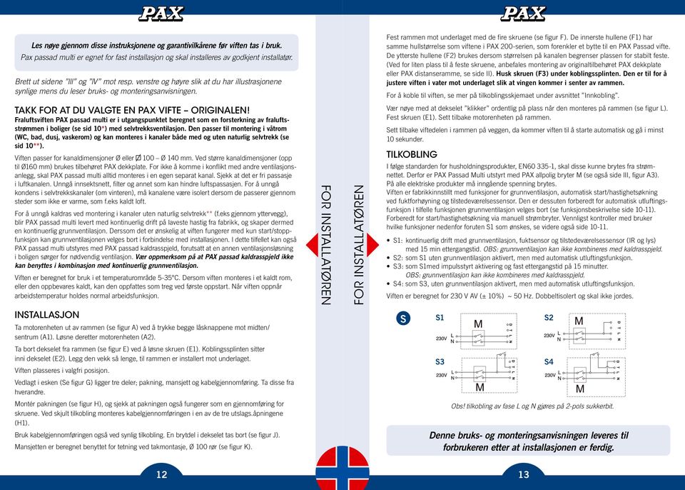 De innerste hullene (F1) har samme hullstørrelse som viftene i PAX 200-serien, som forenkler et bytte til en PAX Passad vifte.