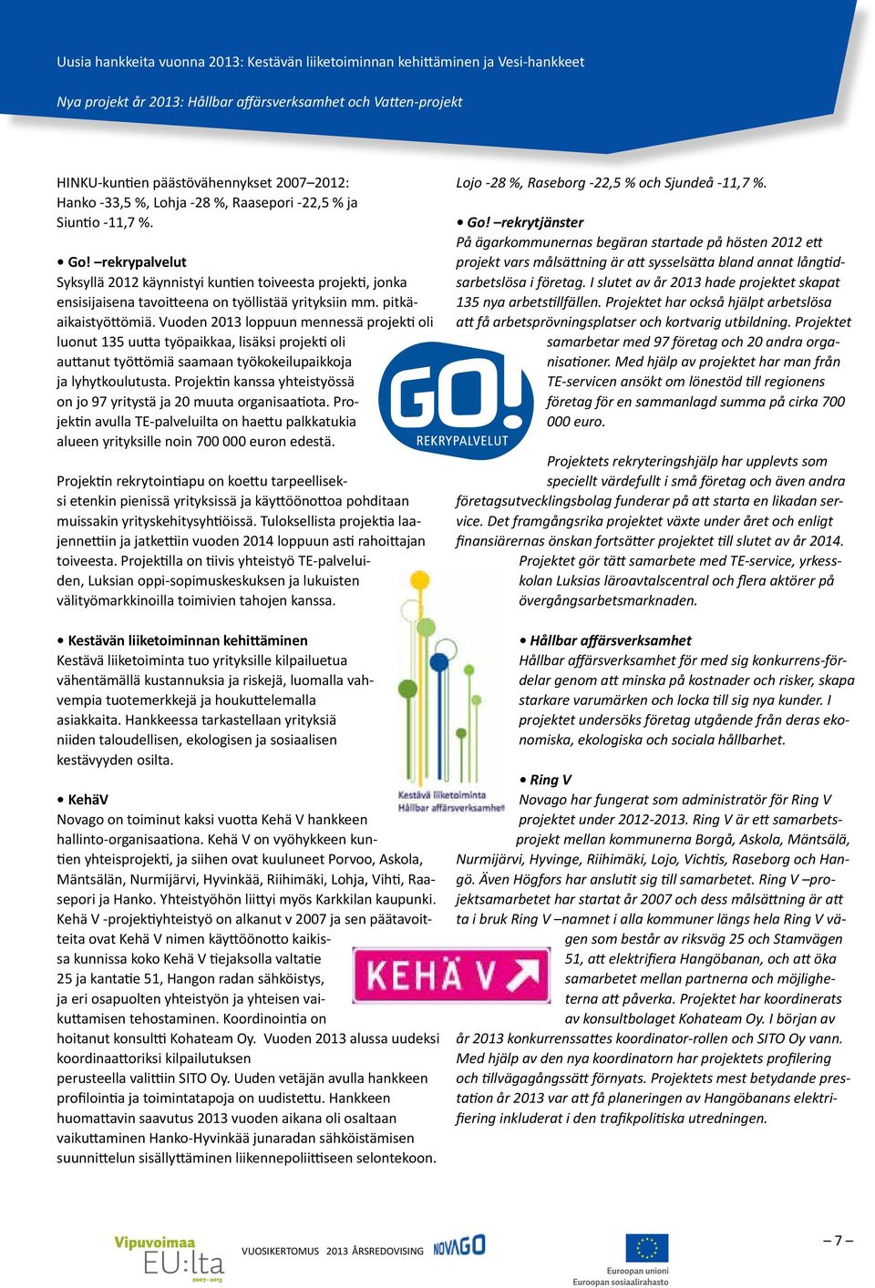 pitkäaikaistyöttömiä. Vuoden 2013 loppuun mennessä projekti oli luonut 135 uutta työpaikkaa, lisäksi projekti oli auttanut työttömiä saamaan työkokeilupaikkoja ja lyhytkoulutusta.