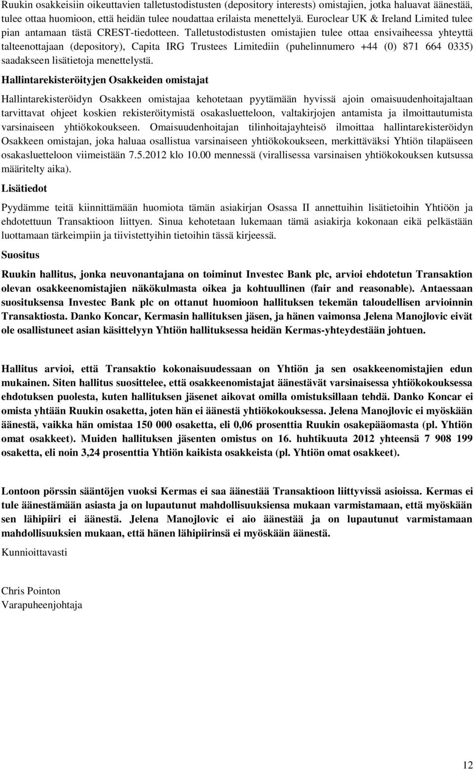 Talletustodistusten omistajien tulee ottaa ensivaiheessa yhteyttä talteenottajaan (depository), Capita IRG Trustees Limitediin (puhelinnumero +44 (0) 871 664 0335) saadakseen lisätietoja menettelystä.