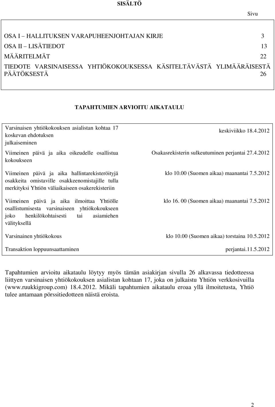 osakkeita omistaville osakkeenomistajille tulla merkityksi Yhtiön väliaikaiseen osakerekisteriin Viimeinen päivä ja aika ilmoittaa Yhtiölle osallistumisesta varsinaiseen yhtiökokoukseen joko