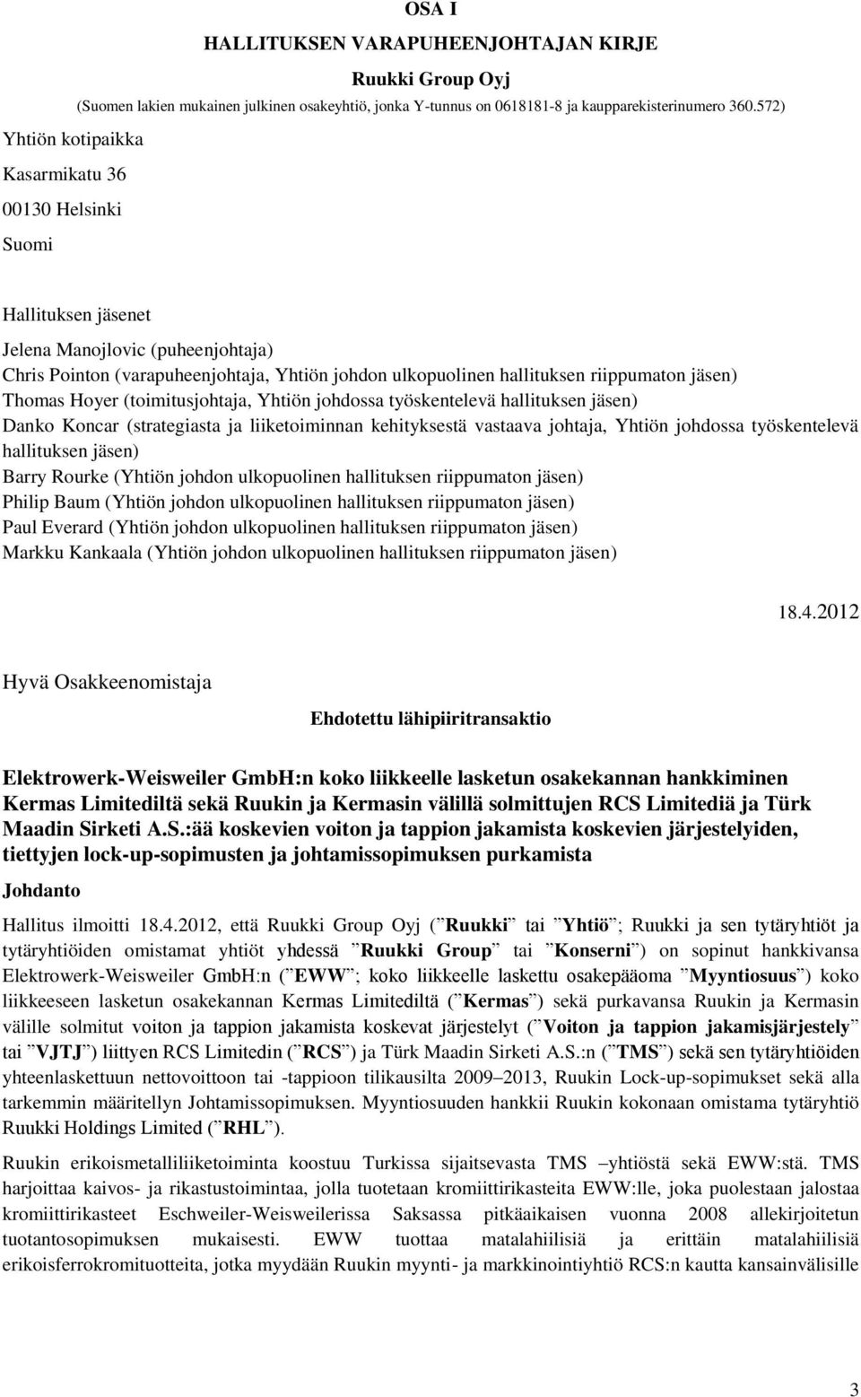 jäsen) Thomas Hoyer (toimitusjohtaja, Yhtiön johdossa työskentelevä hallituksen jäsen) Danko Koncar (strategiasta ja liiketoiminnan kehityksestä vastaava johtaja, Yhtiön johdossa työskentelevä