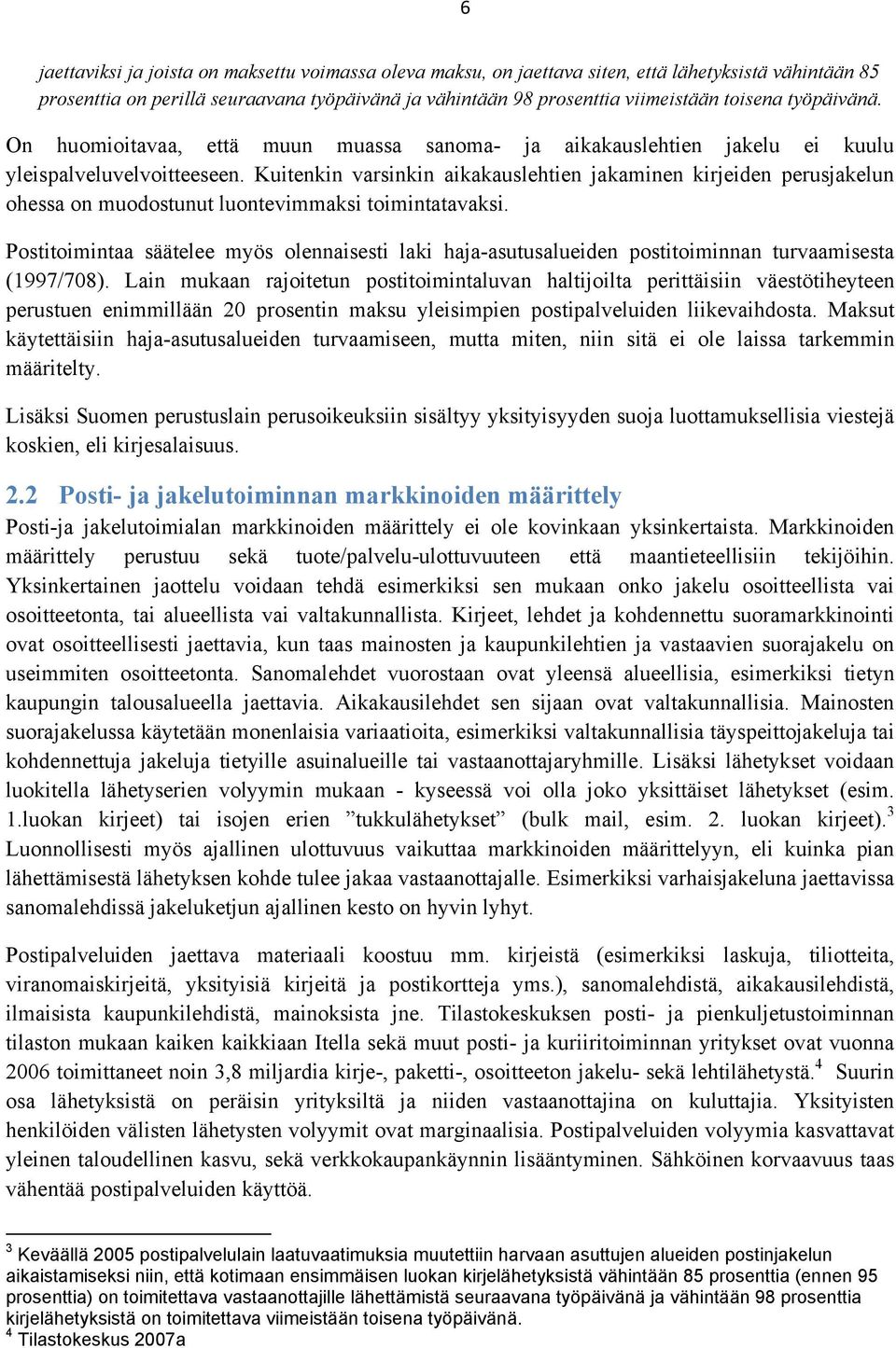 Kuitenkin varsinkin aikakauslehtien jakaminen kirjeiden perusjakelun ohessa on muodostunut luontevimmaksi toimintatavaksi.