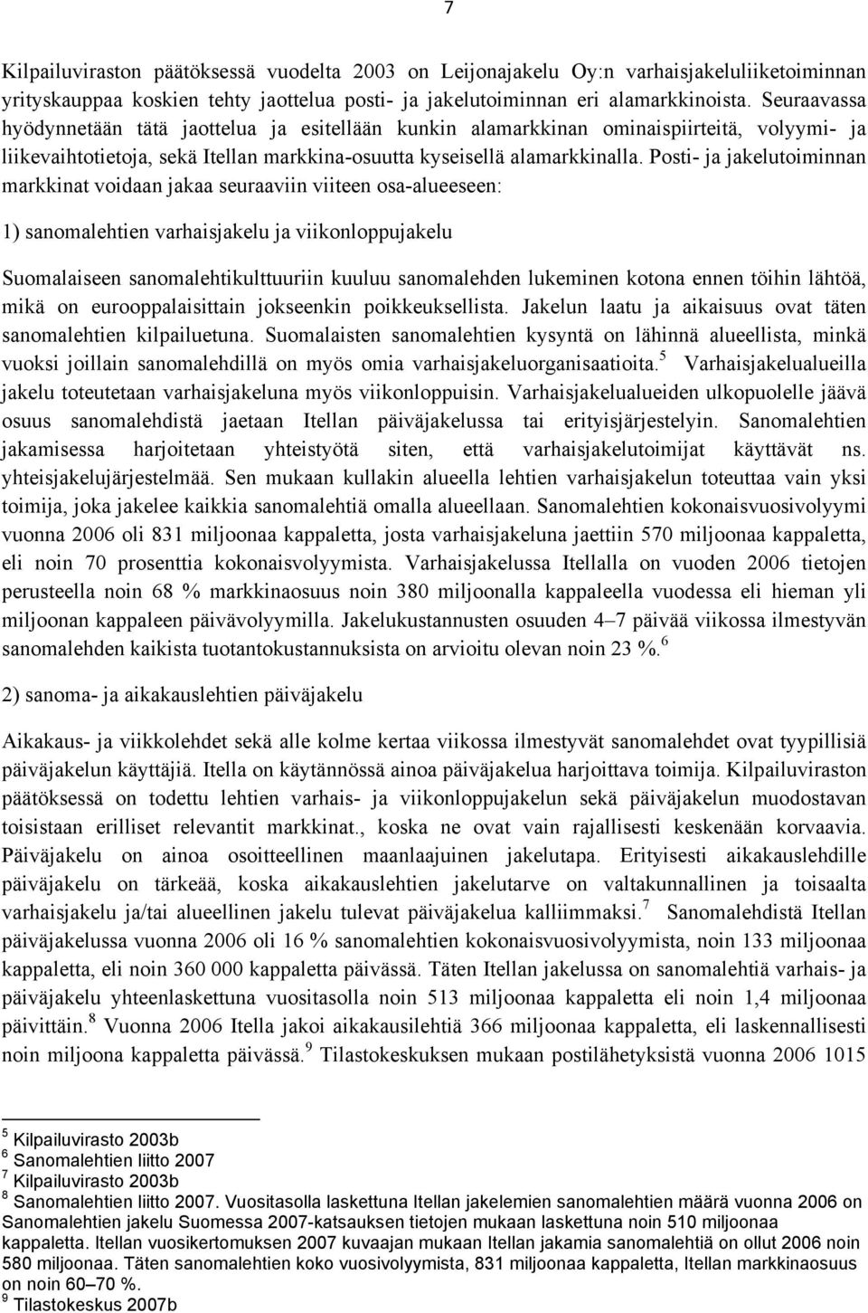 Posti- ja jakelutoiminnan markkinat voidaan jakaa seuraaviin viiteen osa-alueeseen: 1) sanomalehtien varhaisjakelu ja viikonloppujakelu Suomalaiseen sanomalehtikulttuuriin kuuluu sanomalehden