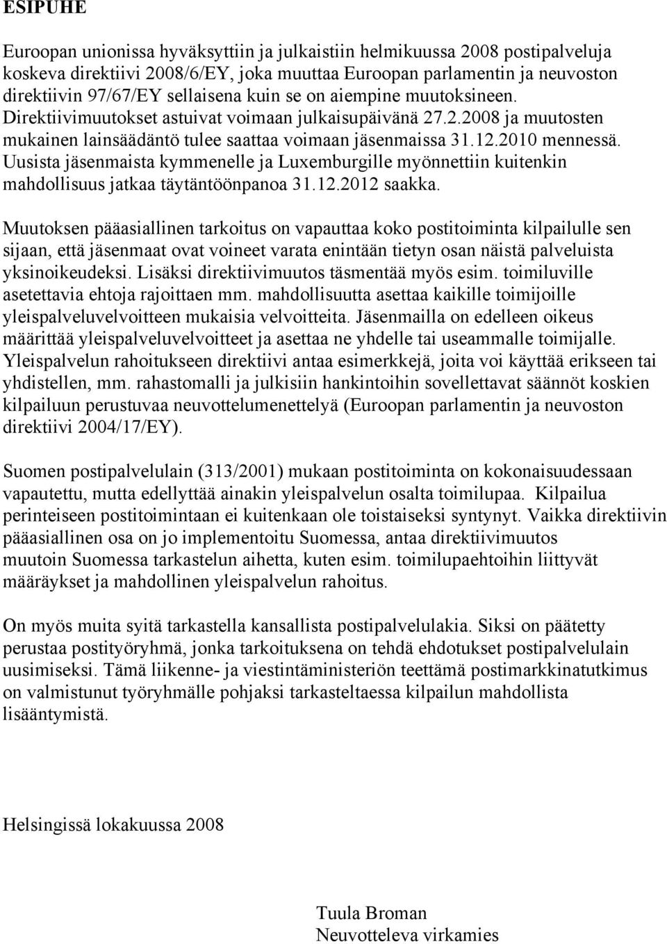 Uusista jäsenmaista kymmenelle ja Luxemburgille myönnettiin kuitenkin mahdollisuus jatkaa täytäntöönpanoa 31.12.2012 saakka.