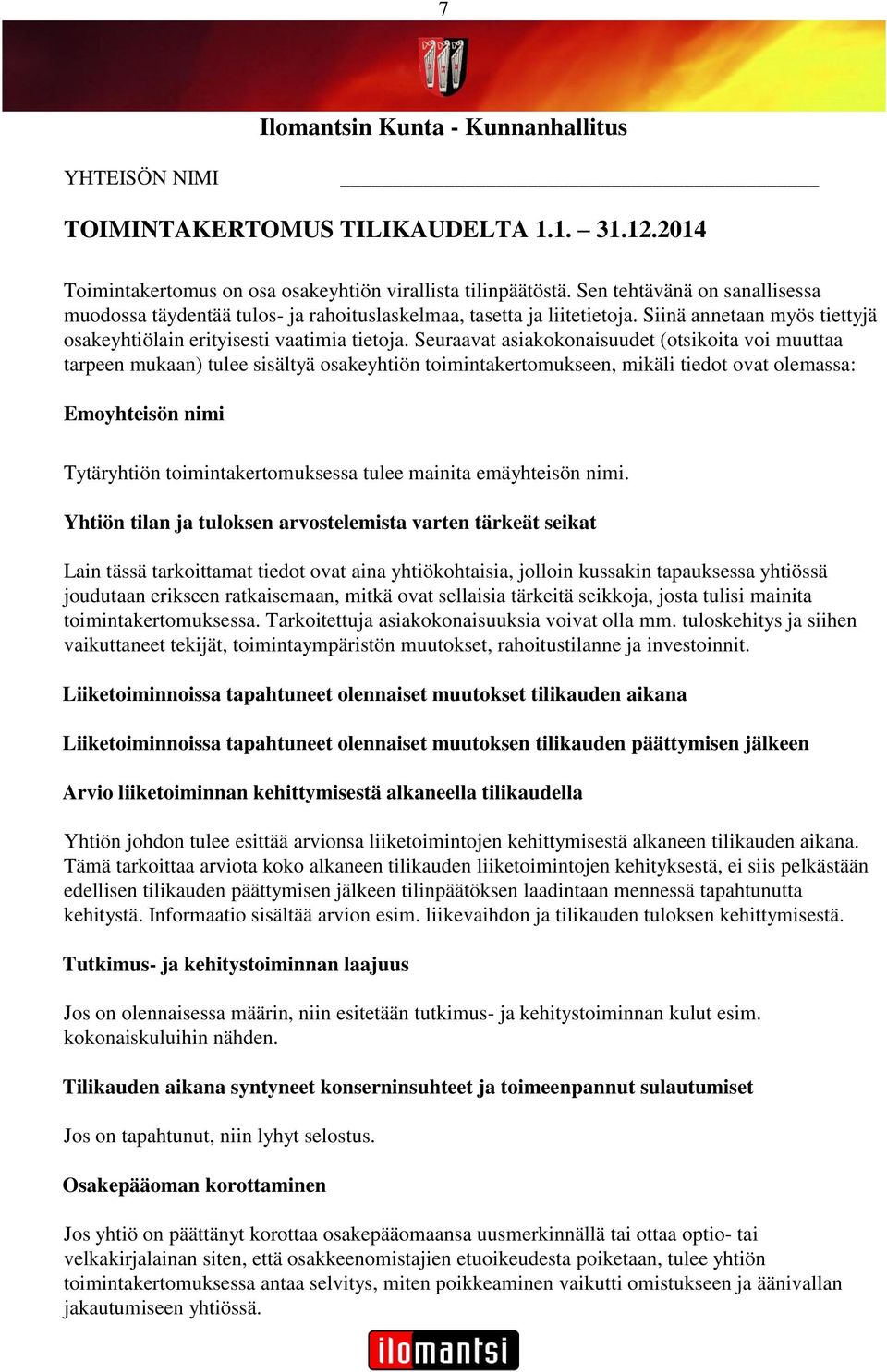 Seuraavat asiakokonaisuudet (otsikoita voi muuttaa tarpeen mukaan) tulee sisältyä osakeyhtiön toimintakertomukseen, mikäli tiedot ovat olemassa: Emoyhteisön nimi Tytäryhtiön toimintakertomuksessa