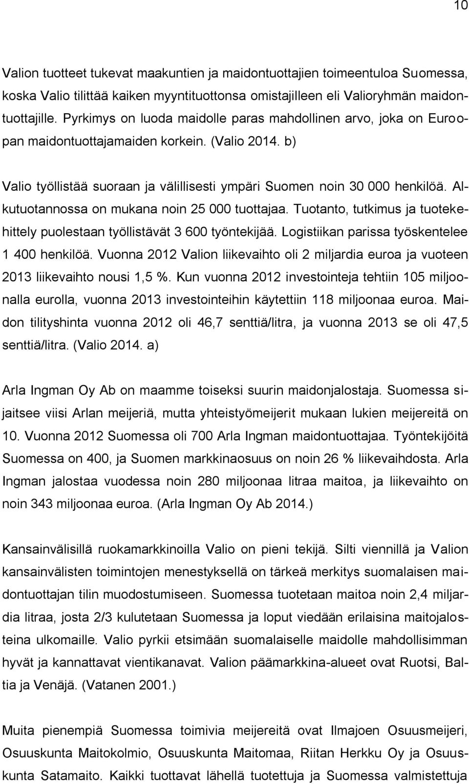 Alkutuotannossa on mukana noin 25 000 tuottajaa. Tuotanto, tutkimus ja tuotekehittely puolestaan työllistävät 3 600 työntekijää. Logistiikan parissa työskentelee 1 400 henkilöä.