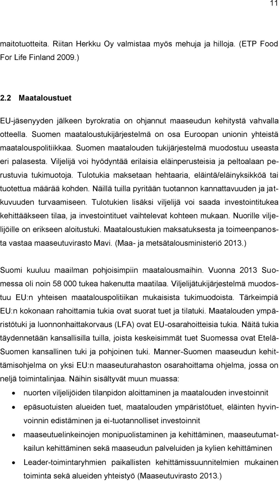 Suomen maatalouden tukijärjestelmä muodostuu useasta eri palasesta. Viljelijä voi hyödyntää erilaisia eläinperusteisia ja peltoalaan perustuvia tukimuotoja.