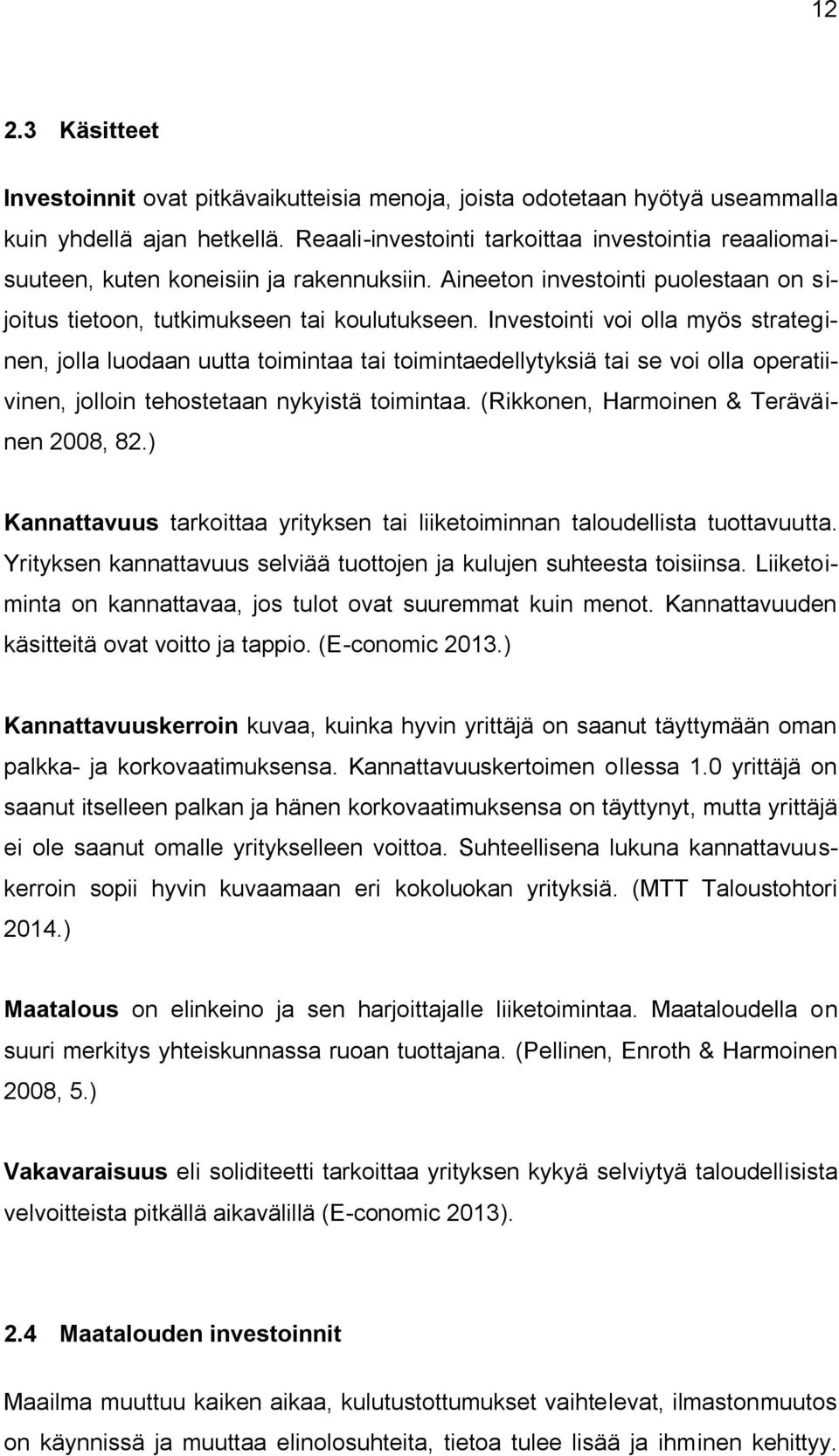 Investointi voi olla myös strateginen, jolla luodaan uutta toimintaa tai toimintaedellytyksiä tai se voi olla operatiivinen, jolloin tehostetaan nykyistä toimintaa.