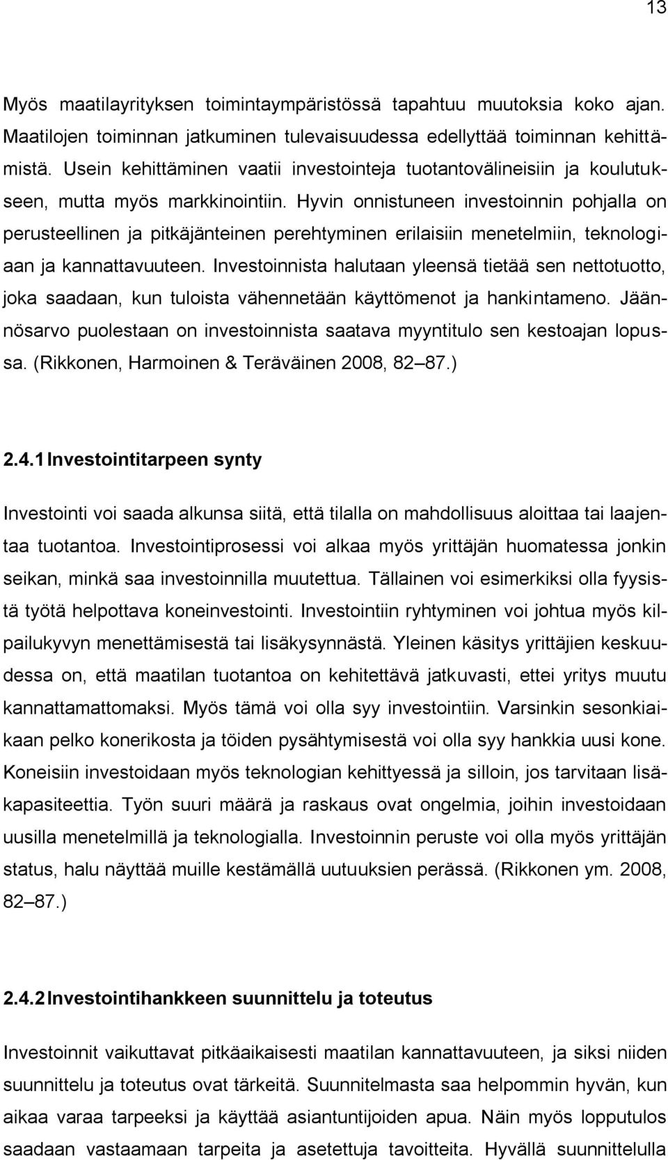 Hyvin onnistuneen investoinnin pohjalla on perusteellinen ja pitkäjänteinen perehtyminen erilaisiin menetelmiin, teknologiaan ja kannattavuuteen.