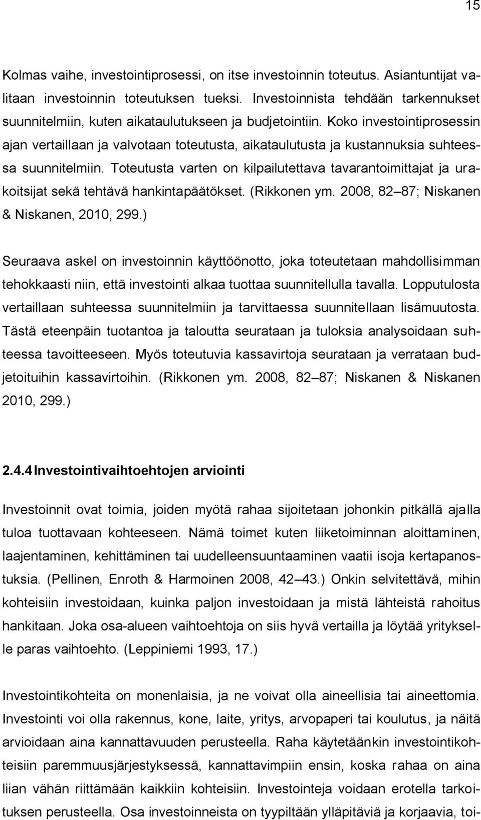 Koko investointiprosessin ajan vertaillaan ja valvotaan toteutusta, aikataulutusta ja kustannuksia suhteessa suunnitelmiin.