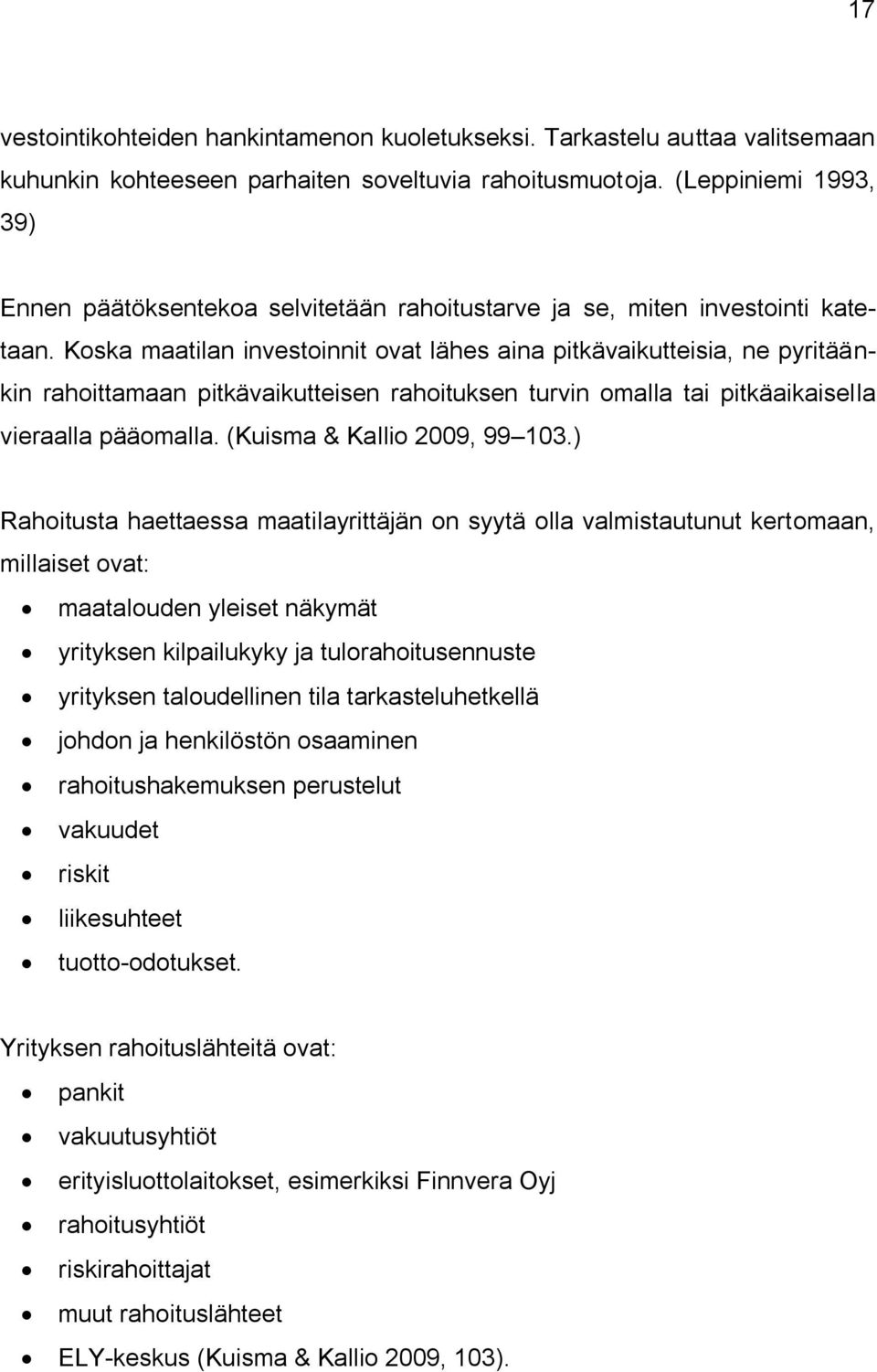 Koska maatilan investoinnit ovat lähes aina pitkävaikutteisia, ne pyritäänkin rahoittamaan pitkävaikutteisen rahoituksen turvin omalla tai pitkäaikaisella vieraalla pääomalla.