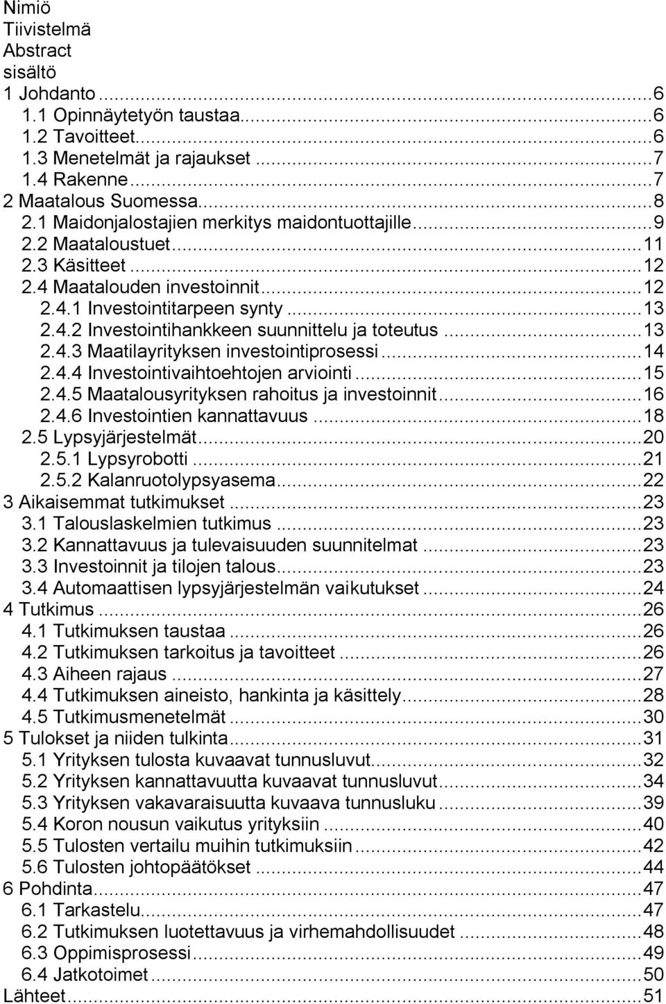 .. 13 2.4.3 Maatilayrityksen investointiprosessi... 14 2.4.4 Investointivaihtoehtojen arviointi... 15 2.4.5 Maatalousyrityksen rahoitus ja investoinnit... 16 2.4.6 Investointien kannattavuus... 18 2.