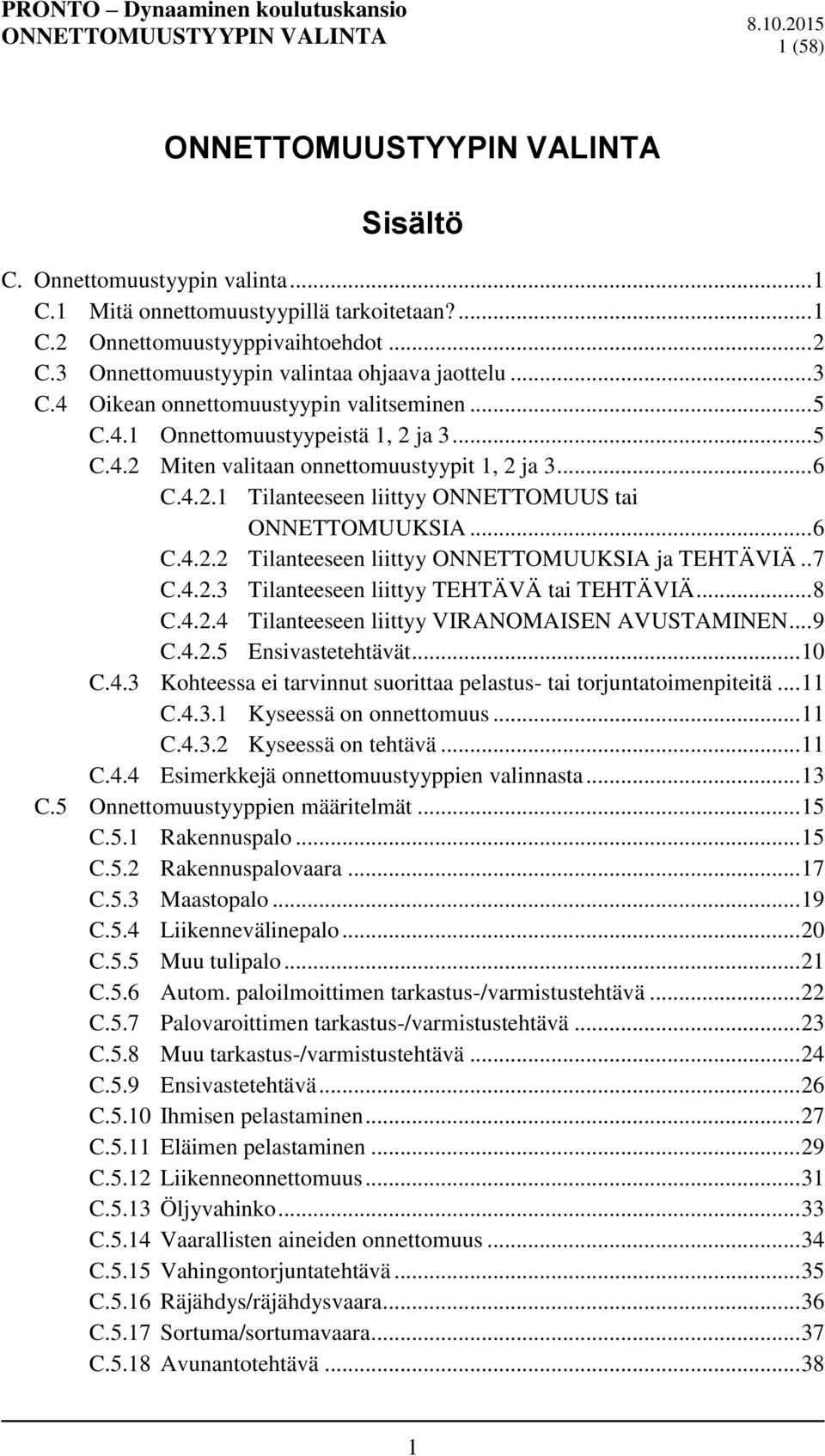 .. 6 C.4.2.2 Tilanteeseen liittyy ONNETTOMUUKSIA ja TEHTÄVIÄ.. 7 C.4.2.3 Tilanteeseen liittyy TEHTÄVÄ tai TEHTÄVIÄ... 8 C.4.2.4 Tilanteeseen liittyy VIRANOMAISEN AVUSTAMINEN... 9 C.4.2.5 Ensivastetehtävät.