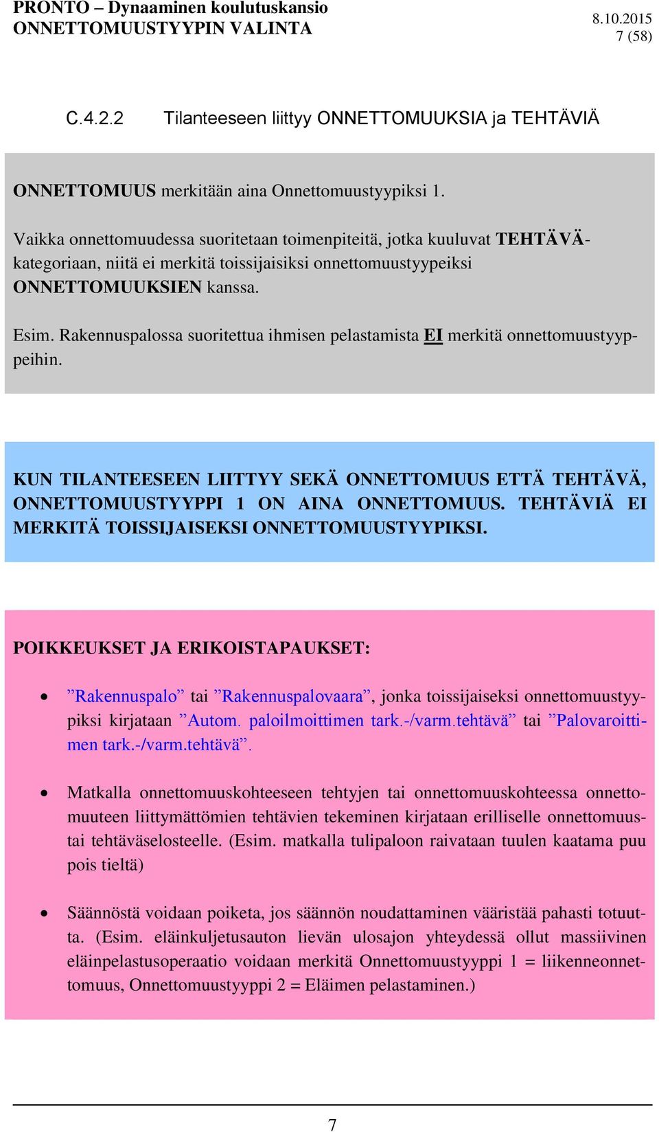 Rakennuspalossa suoritettua ihmisen pelastamista EI merkitä onnettomuustyyppeihin. KUN TILANTEESEEN LIITTYY SEKÄ ONNETTOMUUS ETTÄ TEHTÄVÄ, ONNETTOMUUSTYYPPI 1 ON AINA ONNETTOMUUS.