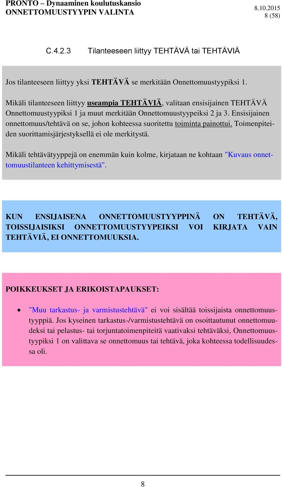 Ensisijainen onnettomuus/tehtävä on se, johon kohteessa suoritettu toiminta painottui. Toimenpiteiden suorittamisjärjestyksellä ei ole merkitystä.