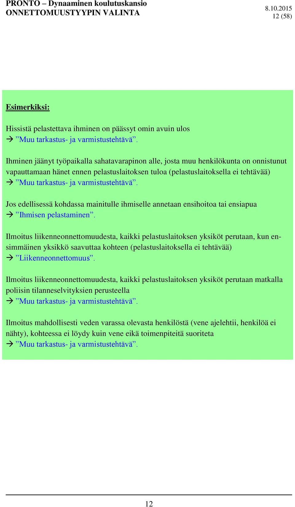 varmistustehtävä. Jos edellisessä kohdassa mainitulle ihmiselle annetaan ensihoitoa tai ensiapua Ihmisen pelastaminen.