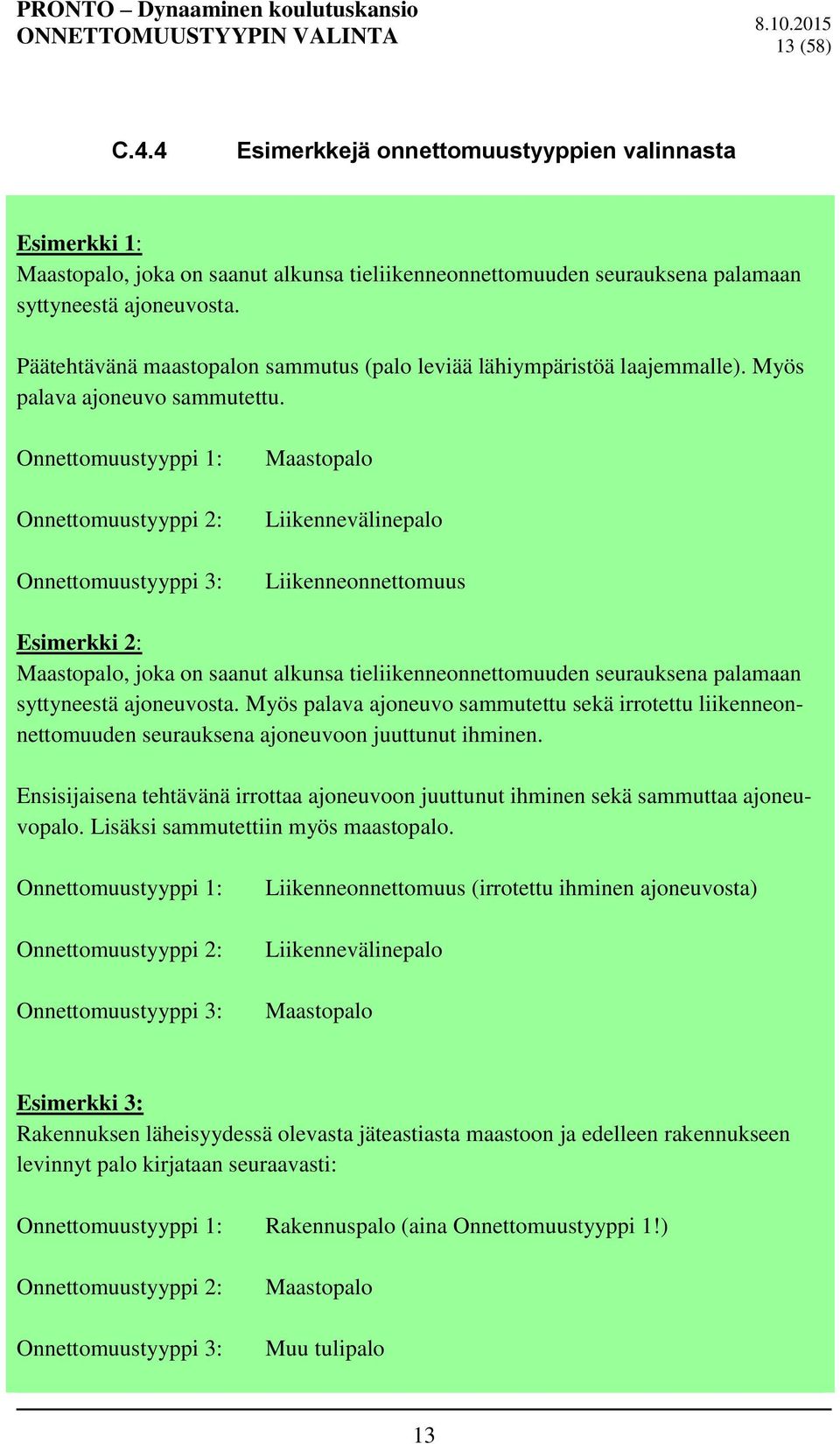 Onnettomuustyyppi 1: Onnettomuustyyppi 2: Onnettomuustyyppi 3: Maastopalo Liikennevälinepalo Liikenneonnettomuus Esimerkki 2: Maastopalo, joka on saanut alkunsa tieliikenneonnettomuuden seurauksena