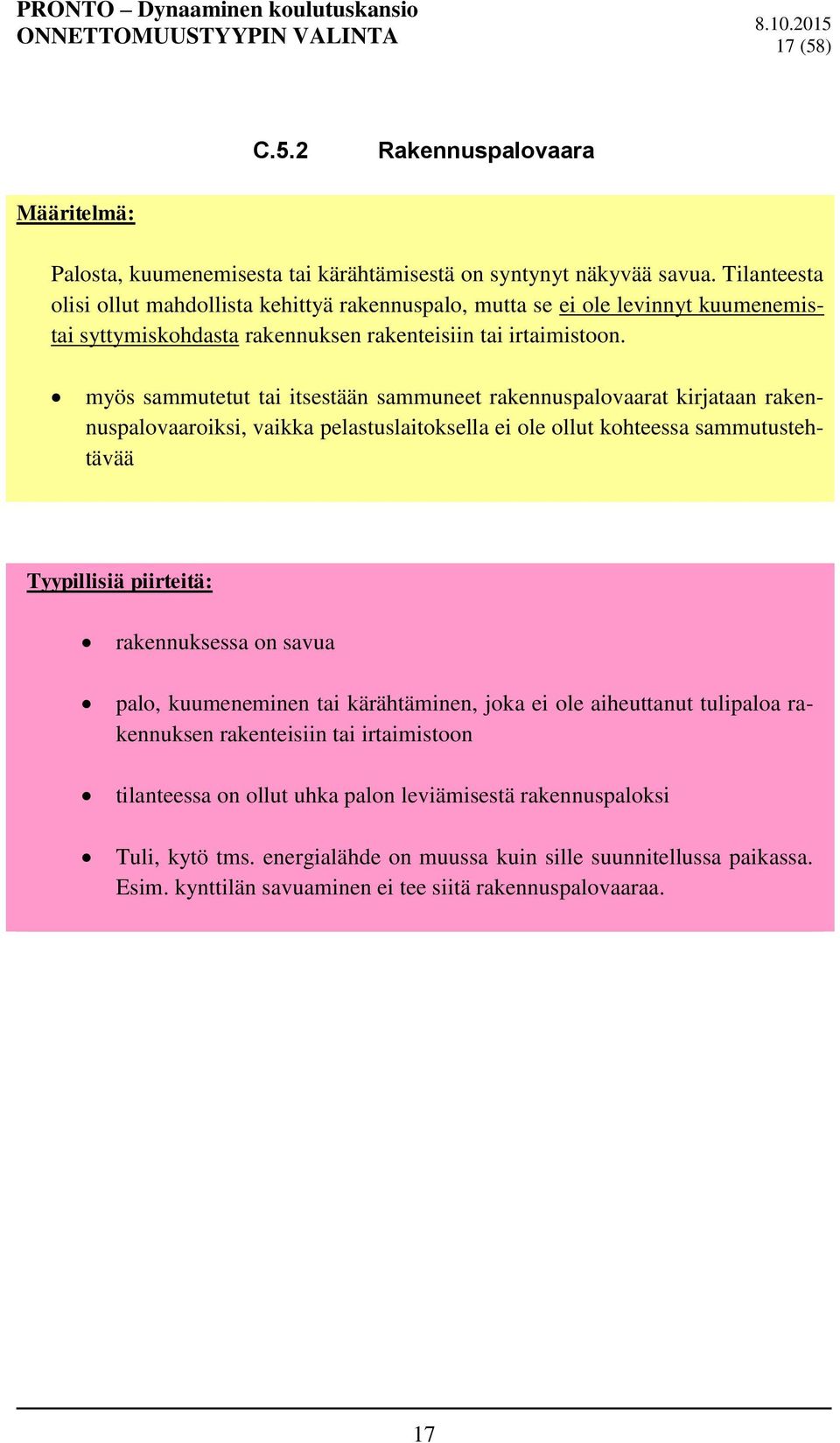 myös sammutetut tai itsestään sammuneet rakennuspalovaarat kirjataan rakennuspalovaaroiksi, vaikka pelastuslaitoksella ei ole ollut kohteessa sammutustehtävää Tyypillisiä piirteitä: rakennuksessa