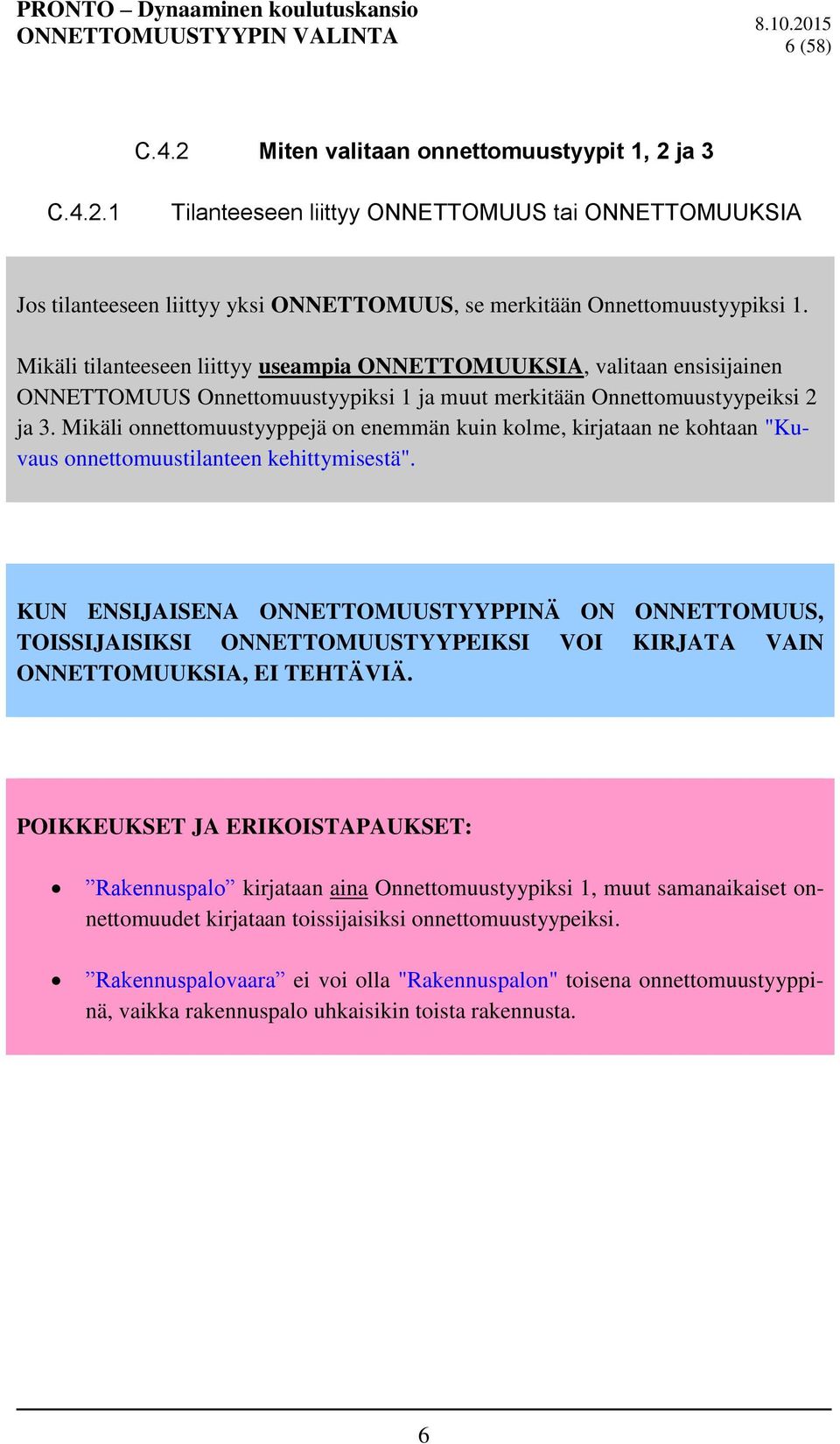 Mikäli onnettomuustyyppejä on enemmän kuin kolme, kirjataan ne kohtaan "Kuvaus onnettomuustilanteen kehittymisestä".