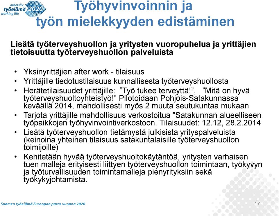 Pilotoidaan Pohjois-Satakunnassa keväällä 2014, mahdollisesti myös 2 muuta seutukuntaa mukaan Tarjota yrittäjille mahdollisuus verkostoitua Satakunnan alueelliseen työpaikkojen