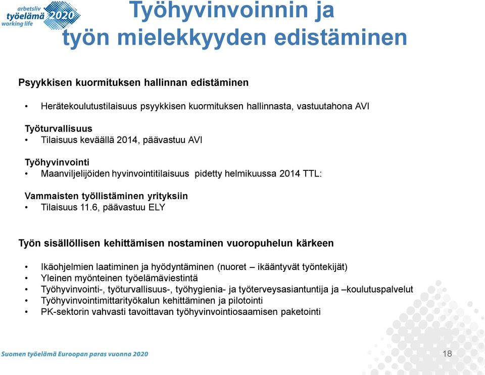 6, päävastuu ELY Työn sisällöllisen kehittämisen nostaminen vuoropuhelun kärkeen Ikäohjelmien laatiminen ja hyödyntäminen (nuoret ikääntyvät työntekijät) Yleinen myönteinen työelämäviestintä