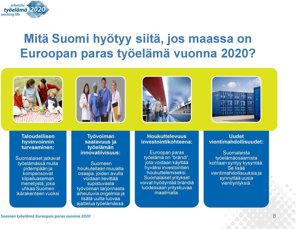 työelämän innovatiivisuus: Suomeen houkutellaan muualta osaajia, joiden avulla voidaan lievittää supistuvasta työvoiman tarjonnasta aiheutuvia ongelmia ja lisätä uutta luovaa ajattelua työelämässä.