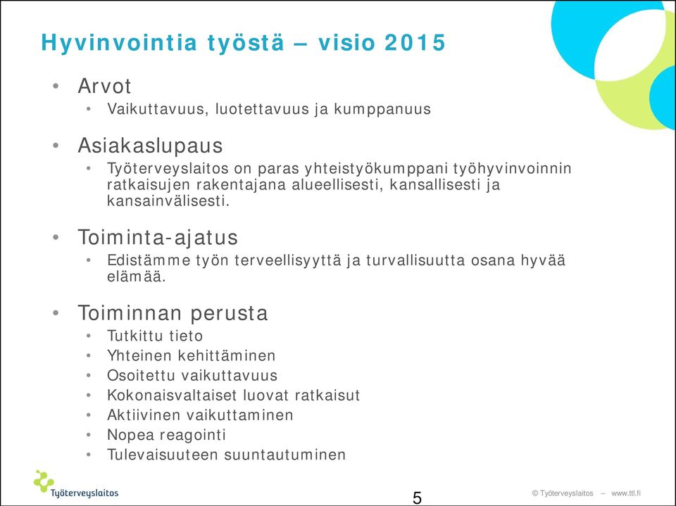 Toiminta-ajatus Edistämme työn terveellisyyttä ja turvallisuutta osana hyvää elämää.