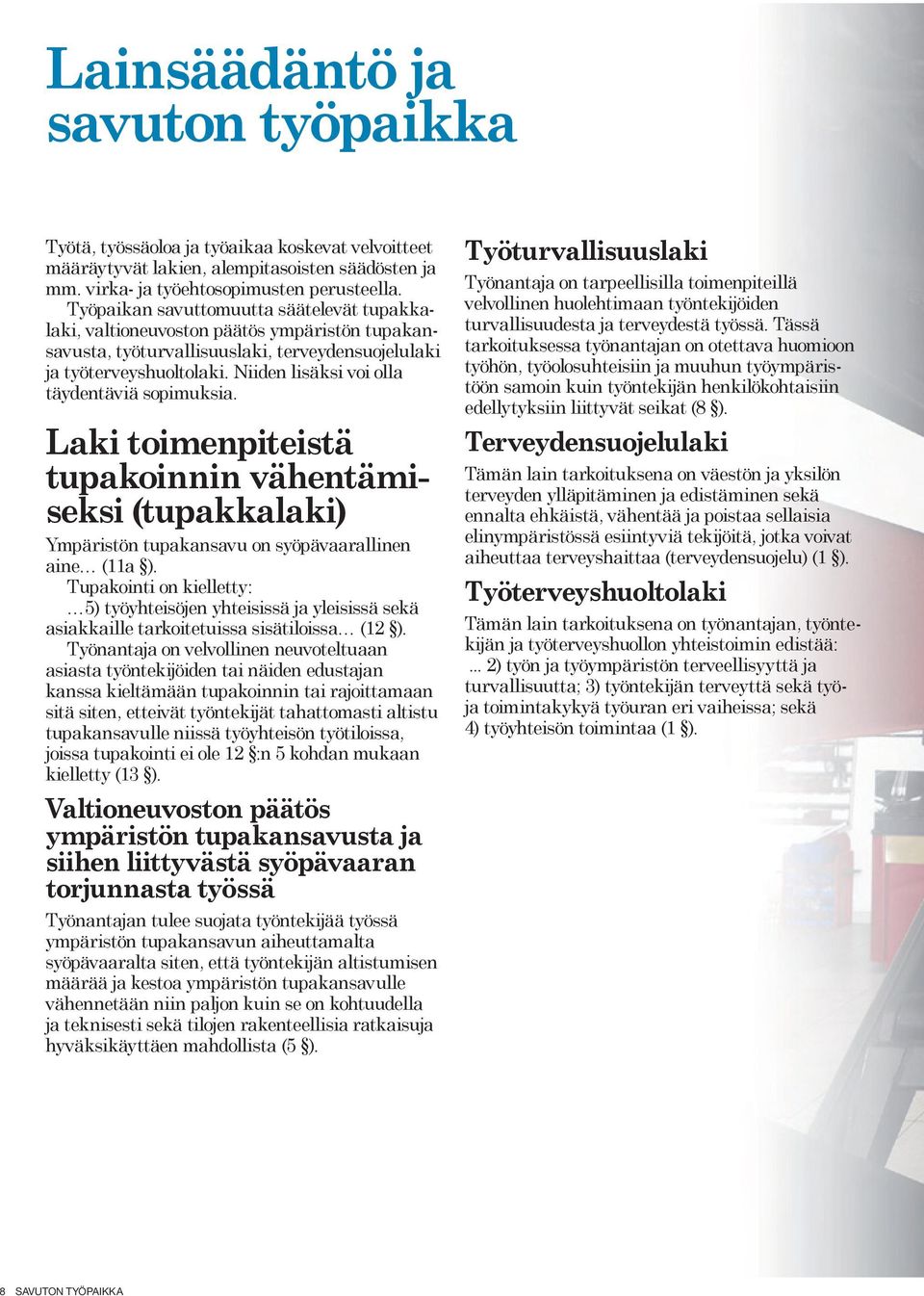 Niiden lisäksi voi olla täydentäviä sopimuksia. Laki toimenpiteistä tupakoinnin vähentämiseksi (tupakkalaki) Ympäristön tupakansavu on syöpävaarallinen aine (11a ).