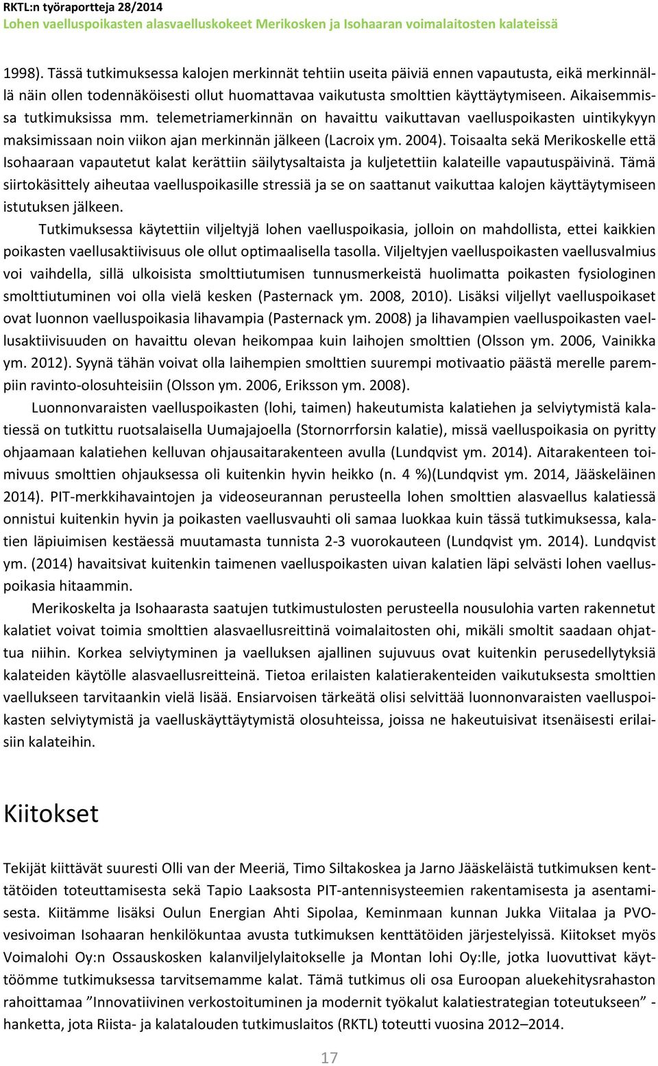 Toisaalta sekä Merikoskelle että Isohaaraan vapautetut kalat kerättiin säilytysaltaista ja kuljetettiin kalateille vapautuspäivinä.